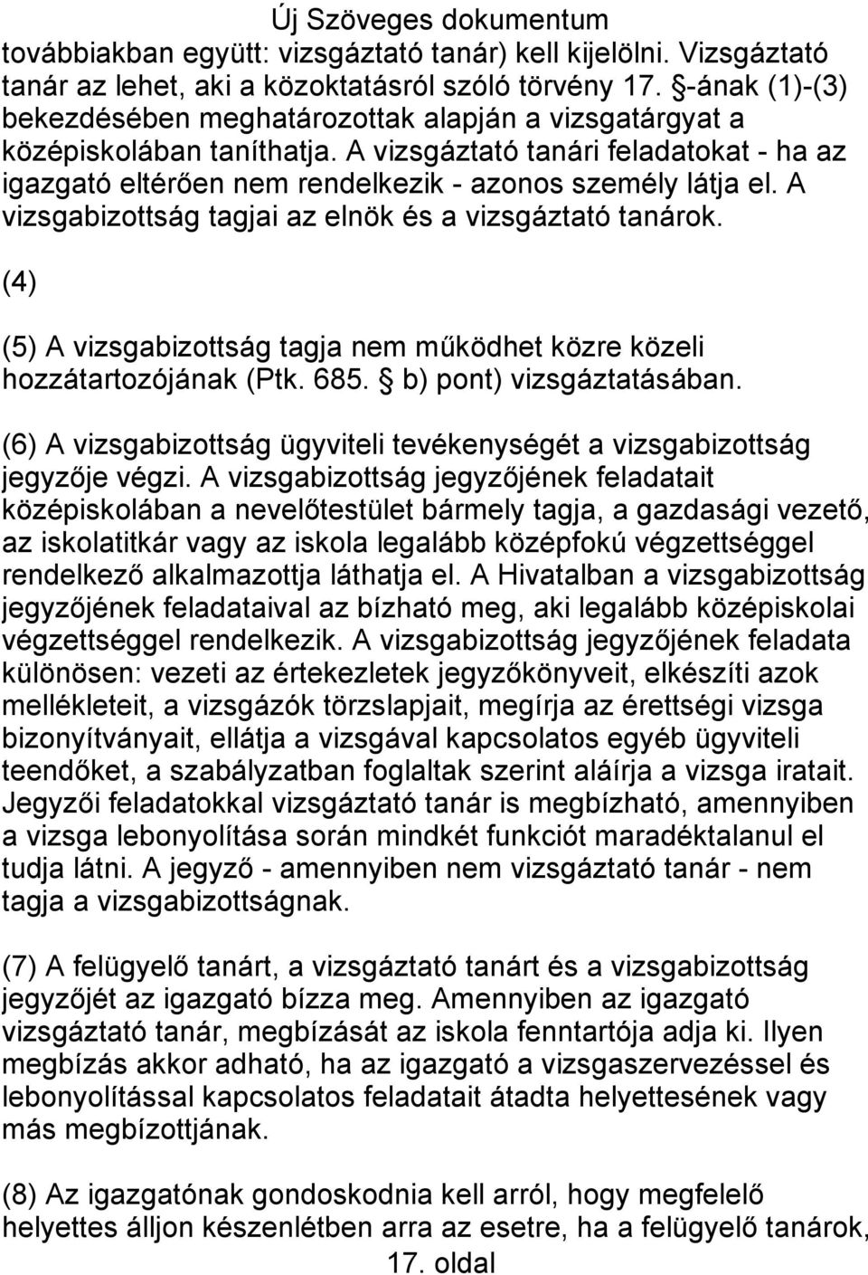 A vizsgabizottság tagjai az elnök és a vizsgáztató tanárok. (4) (5) A vizsgabizottság tagja nem működhet közre közeli hozzátartozójának (Ptk. 685. b) pont) vizsgáztatásában.