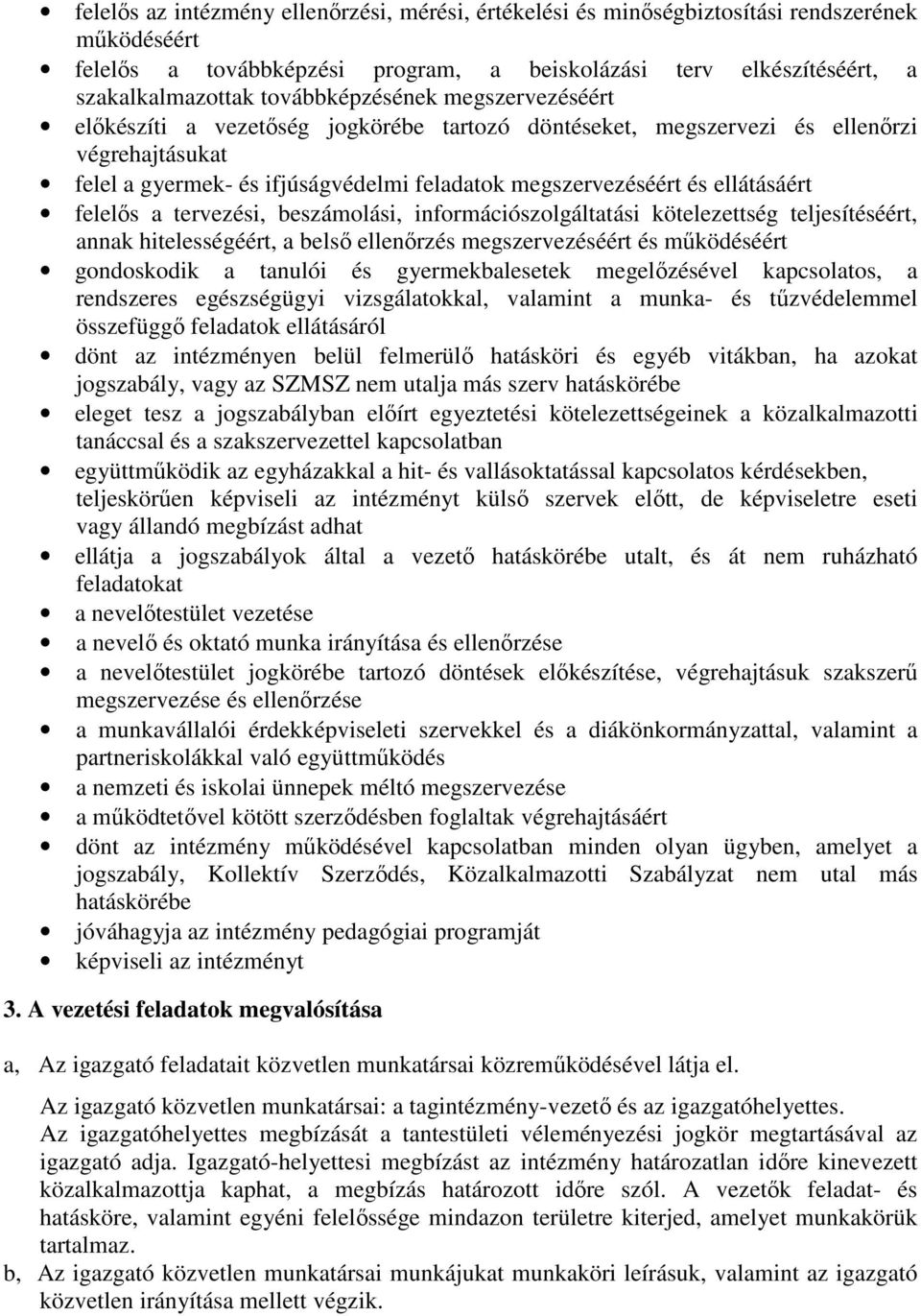 ellátásáért felelős a tervezési, beszámolási, információszolgáltatási kötelezettség teljesítéséért, annak hitelességéért, a belső ellenőrzés megszervezéséért és működéséért gondoskodik a tanulói és