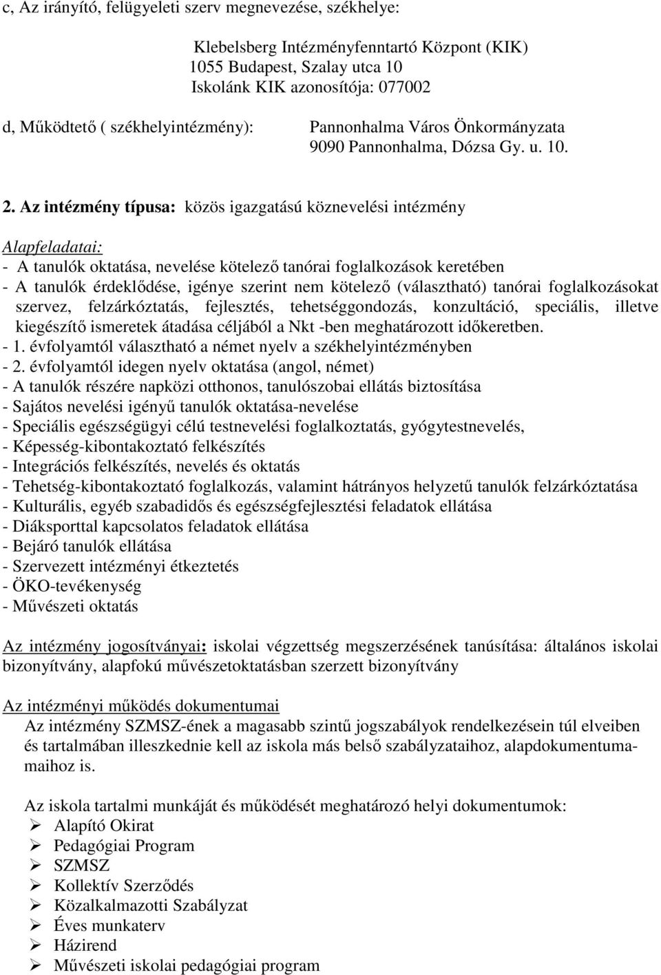 Az intézmény típusa: közös igazgatású köznevelési intézmény Alapfeladatai: - A tanulók oktatása, nevelése kötelező tanórai foglalkozások keretében - A tanulók érdeklődése, igénye szerint nem kötelező