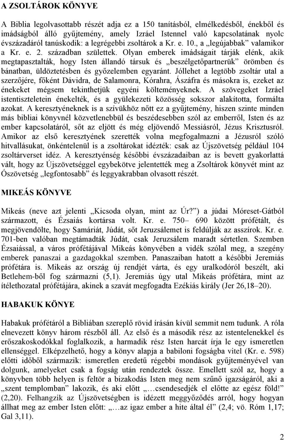 Olyan emberek imádságait tárják elénk, akik megtapasztalták, hogy Isten állandó társuk és beszélgetőpartnerük örömben és bánatban, üldöztetésben és győzelemben egyaránt.