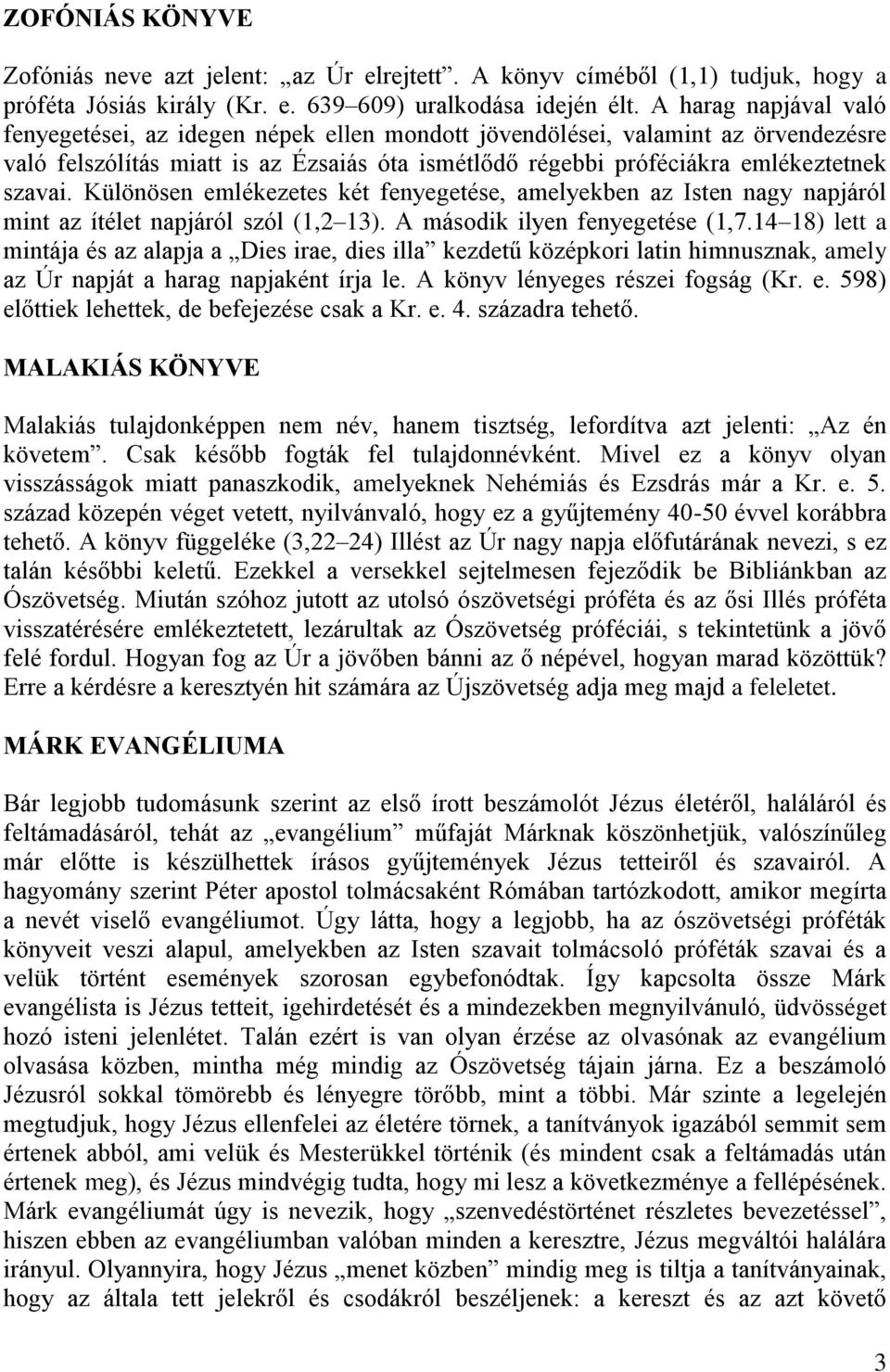 Különösen emlékezetes két fenyegetése, amelyekben az Isten nagy napjáról mint az ítélet napjáról szól (1,2 13). A második ilyen fenyegetése (1,7.