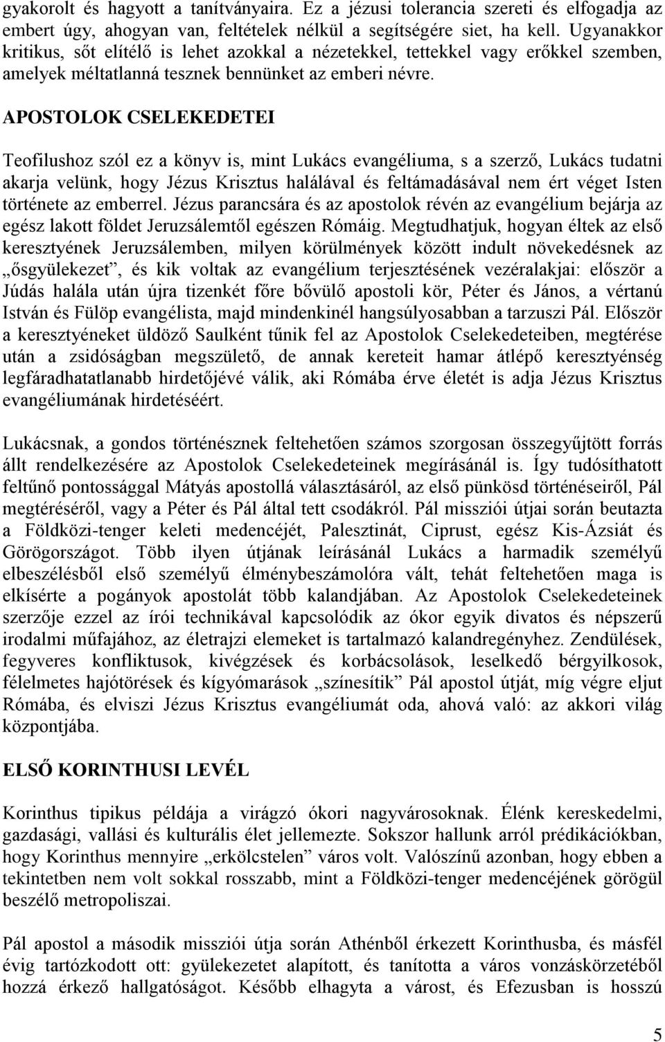 APOSTOLOK CSELEKEDETEI Teofilushoz szól ez a könyv is, mint Lukács evangéliuma, s a szerző, Lukács tudatni akarja velünk, hogy Jézus Krisztus halálával és feltámadásával nem ért véget Isten története