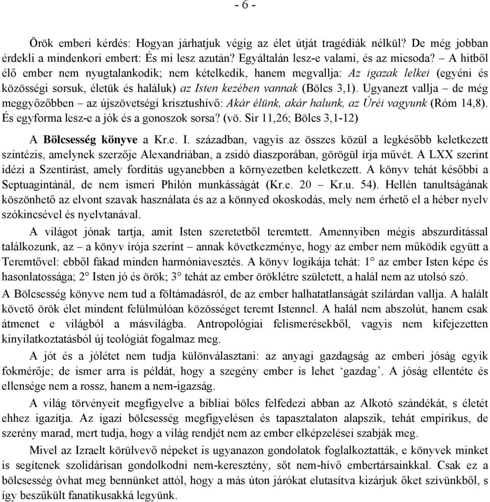 Ugyanezt vallja de még meggyőzőbben az újszövetségi krisztushívő: Akár élünk, akár halunk, az Úréi vagyunk (Róm 14,8). És egyforma lesz-e a jók és a gonoszok sorsa? (vö.