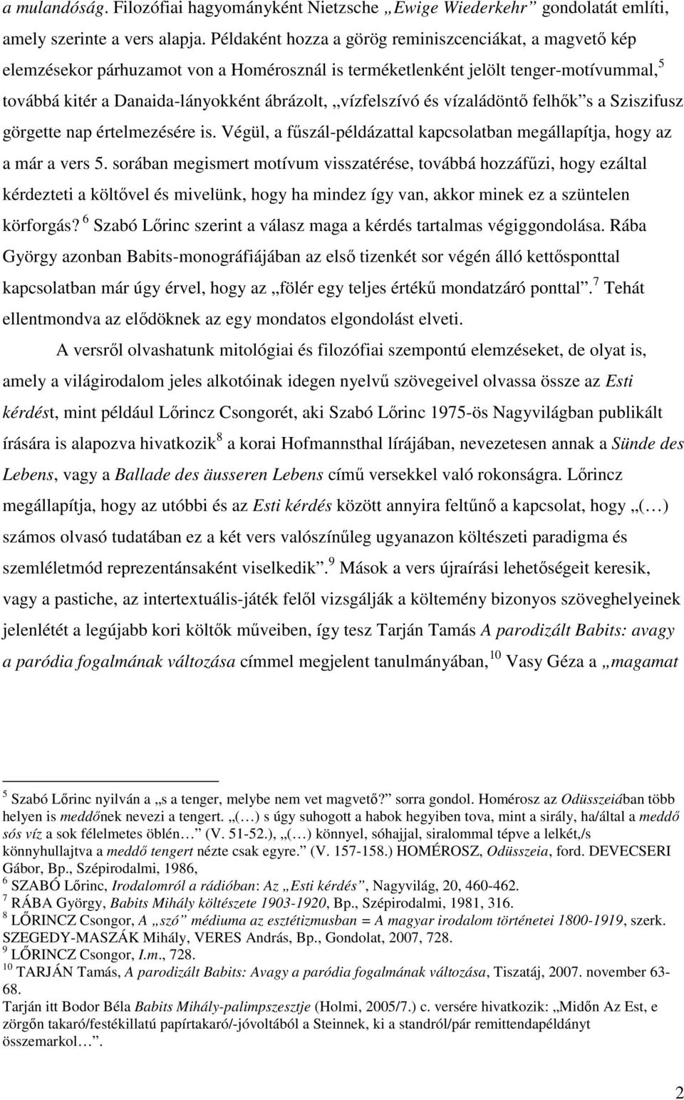 vízfelszívó és vízaládöntő felhők s a Sziszifusz görgette nap értelmezésére is. Végül, a fűszál-példázattal kapcsolatban megállapítja, hogy az a már a vers 5.