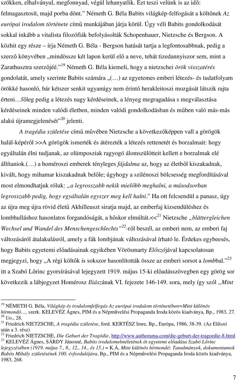 Úgy véli Babits gondolkodását sokkal inkább a vitalista filozófiák befolyásolták Schopenhauer, Nietzsche és Bergson. A közhit egy része írja Németh G.