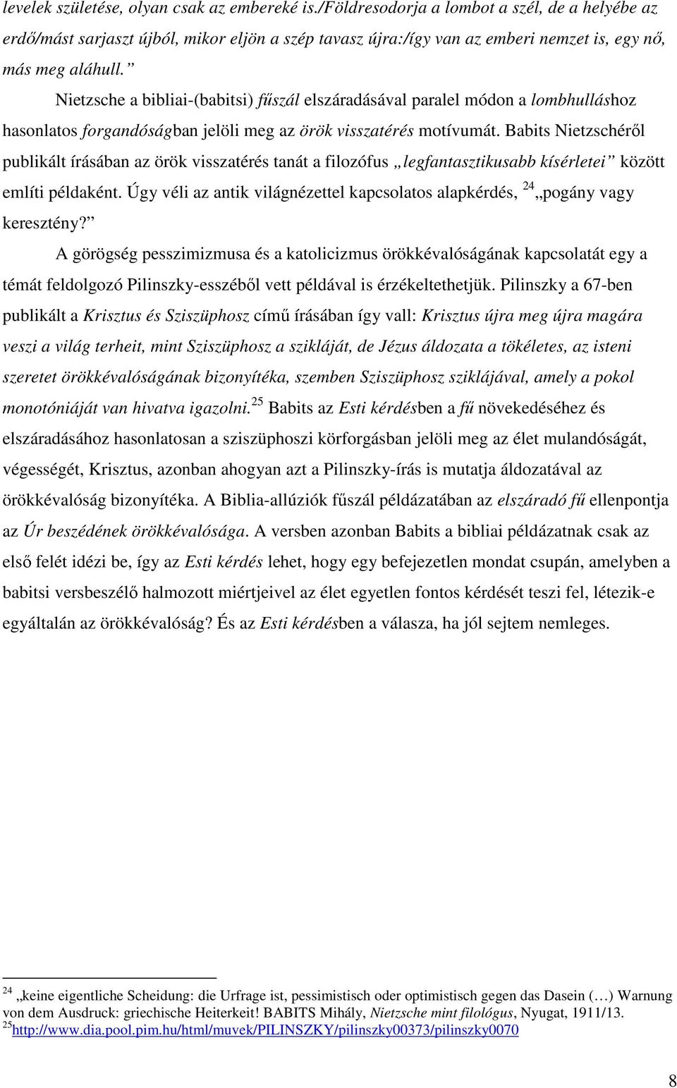 Nietzsche a bibliai-(babitsi) fűszál elszáradásával paralel módon a lombhulláshoz hasonlatos forgandóságban jelöli meg az örök visszatérés motívumát.