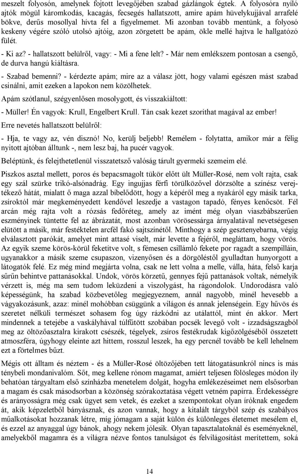 Mi azonban tovább mentünk, a folyosó keskeny végére szóló utolsó ajtóig, azon zörgetett be apám, ökle mellé hajtva le hallgatózó fülét. - Ki az? - hallatszott belülről, vagy: - Mi a fene lelt?