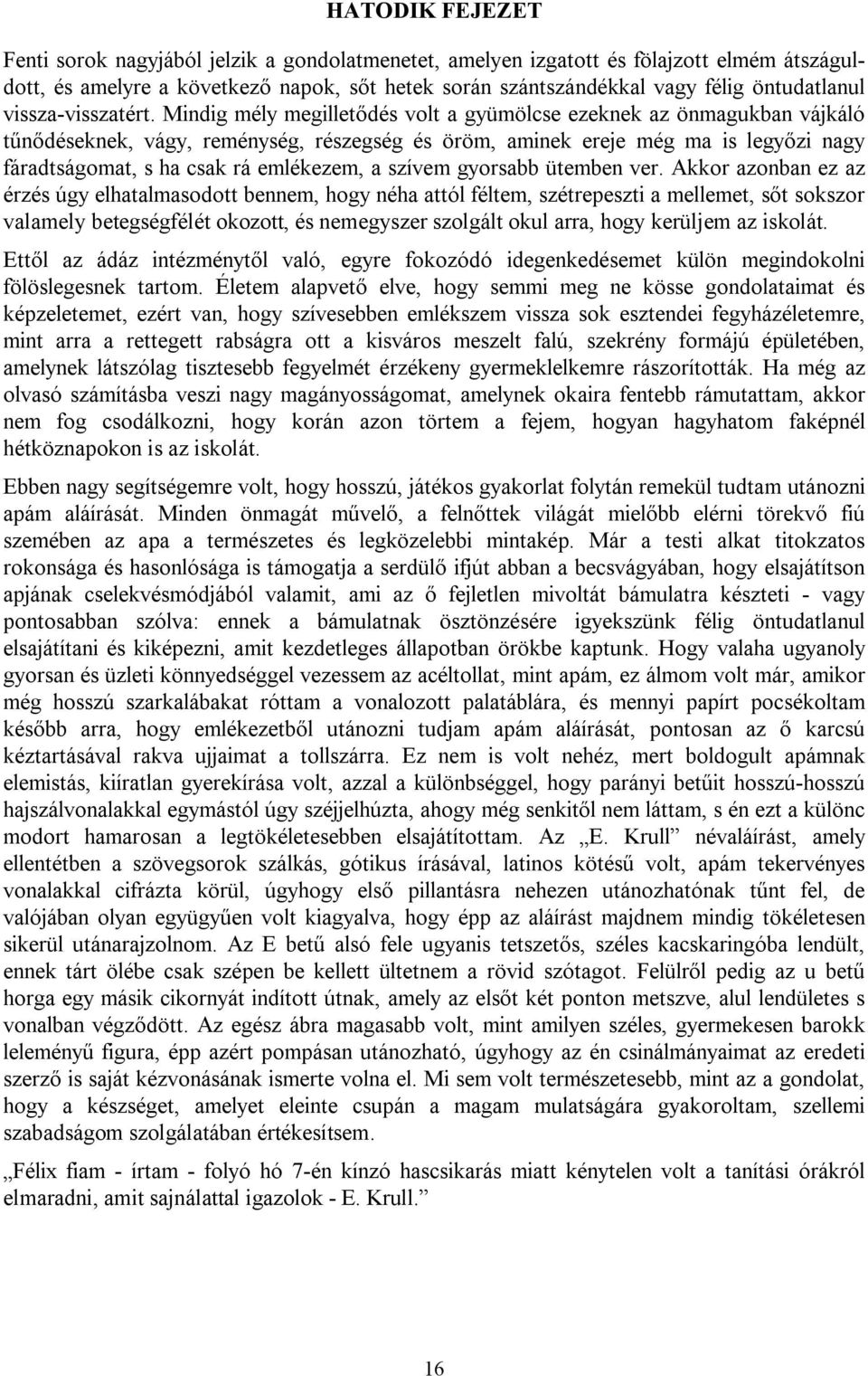 Mindig mély megilletődés volt a gyümölcse ezeknek az önmagukban vájkáló tűnődéseknek, vágy, reménység, részegség és öröm, aminek ereje még ma is legyőzi nagy fáradtságomat, s ha csak rá emlékezem, a