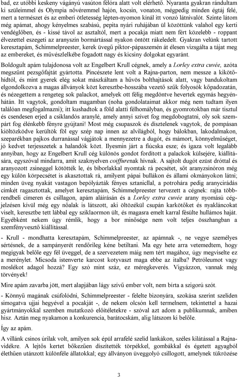 Szinte látom még apámat, ahogy kényelmes szabású, pepita nyári ruhájában ül közöttünk valahol egy kerti vendéglőben, és - kissé távol az asztaltól, mert a pocakja miatt nem fért közelebb - roppant