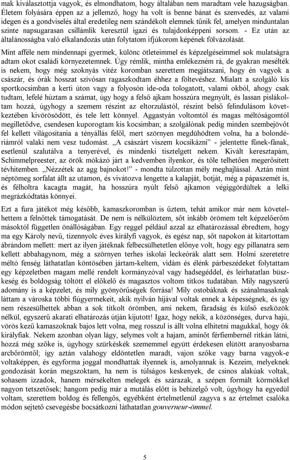 napsugarasan csillámlik keresztül igazi és tulajdonképpeni sorsom. - Ez után az általánosságba való elkalandozás után folytatom ifjúkorom képének fölvázolását.