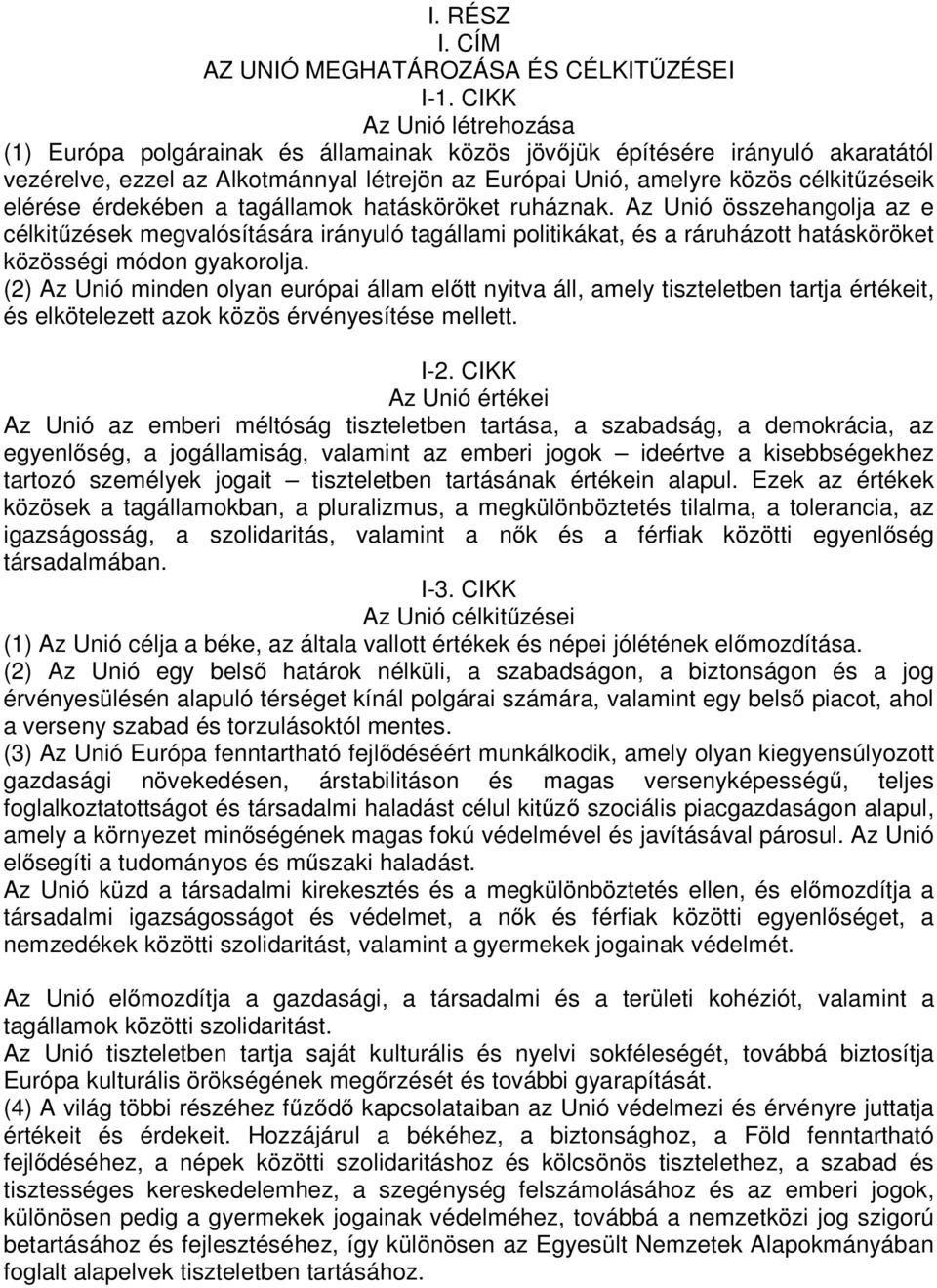 elérése érdekében a tagállamok hatásköröket ruháznak. Az Unió összehangolja az e célkitűzések megvalósítására irányuló tagállami politikákat, és a ráruházott hatásköröket közösségi módon gyakorolja.