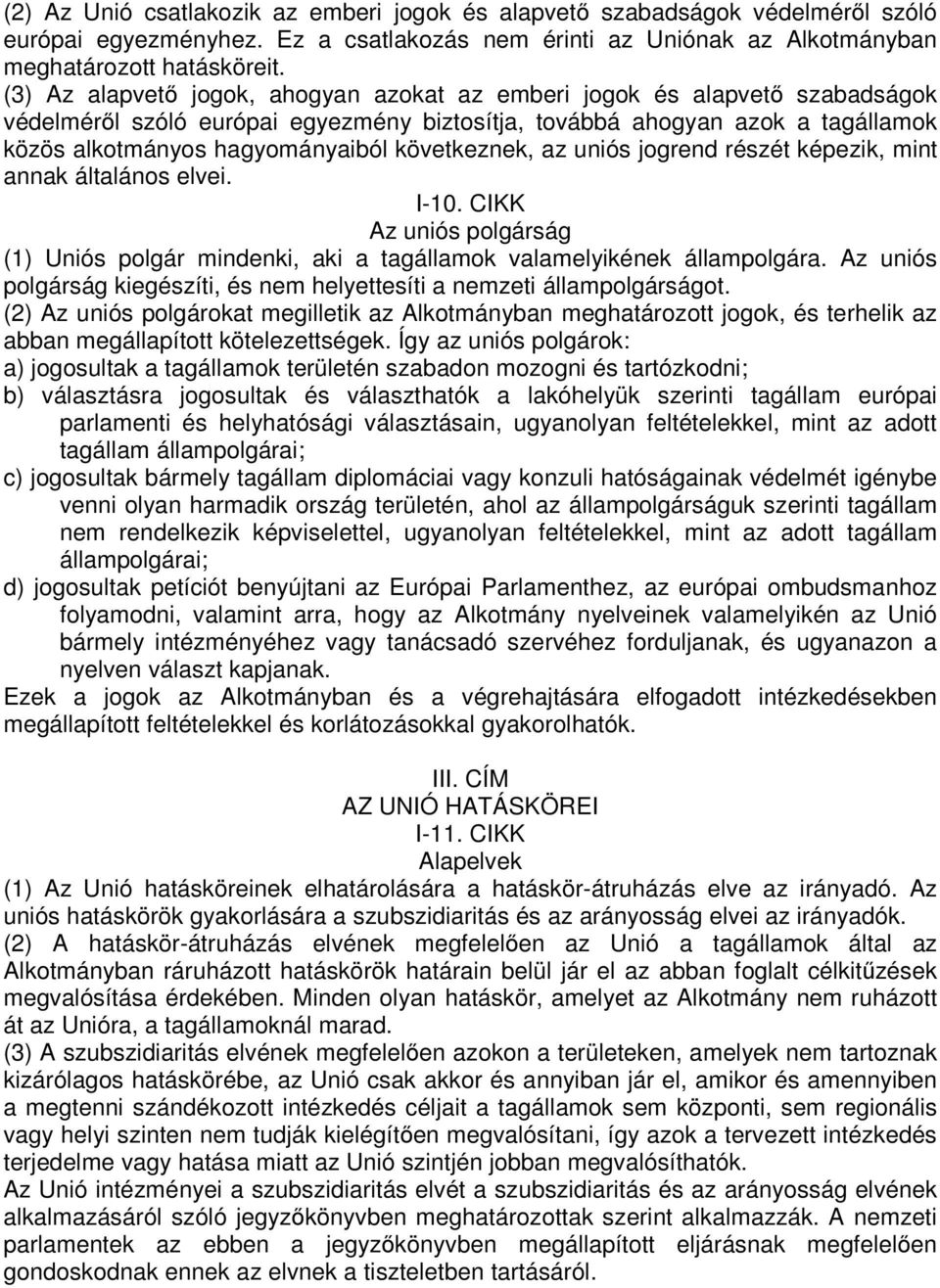 következnek, az uniós jogrend részét képezik, mint annak általános elvei. I-10. CIKK Az uniós polgárság (1) Uniós polgár mindenki, aki a tagállamok valamelyikének állampolgára.