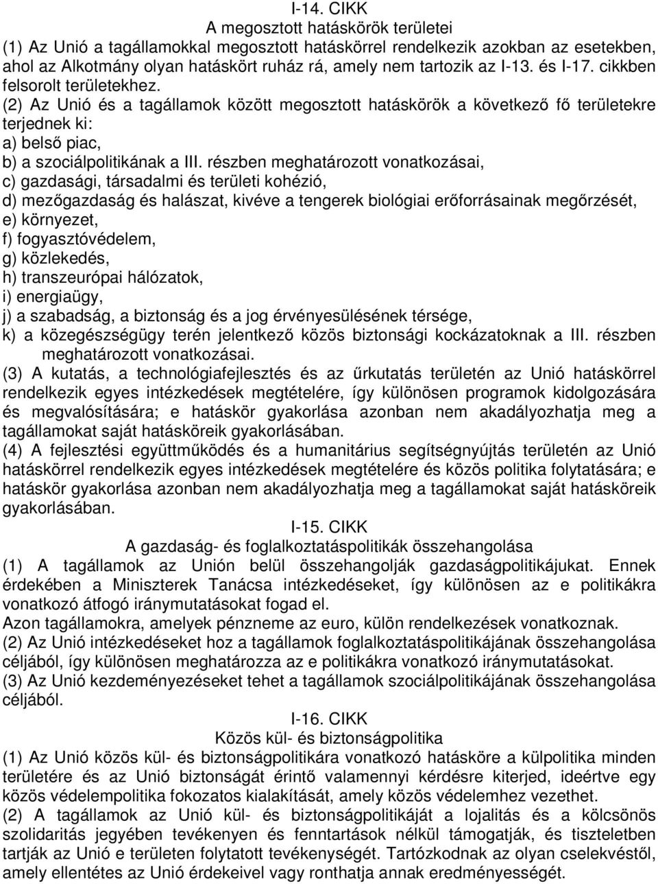 részben meghatározott vonatkozásai, c) gazdasági, társadalmi és területi kohézió, d) mezőgazdaság és halászat, kivéve a tengerek biológiai erőforrásainak megőrzését, e) környezet, f)