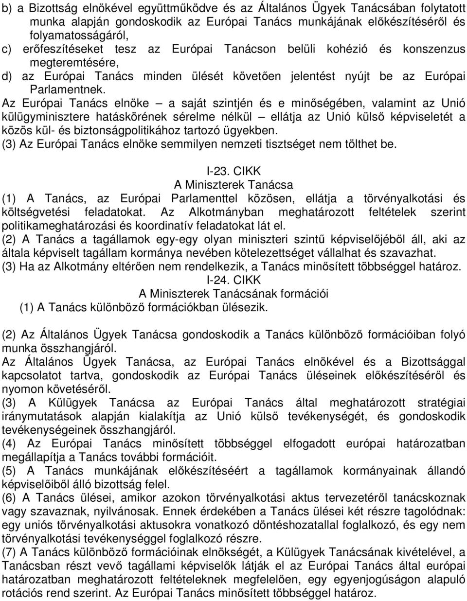 Az Európai Tanács elnöke a saját szintjén és e minőségében, valamint az Unió külügyminisztere hatáskörének sérelme nélkül ellátja az Unió külső képviseletét a közös kül- és biztonságpolitikához