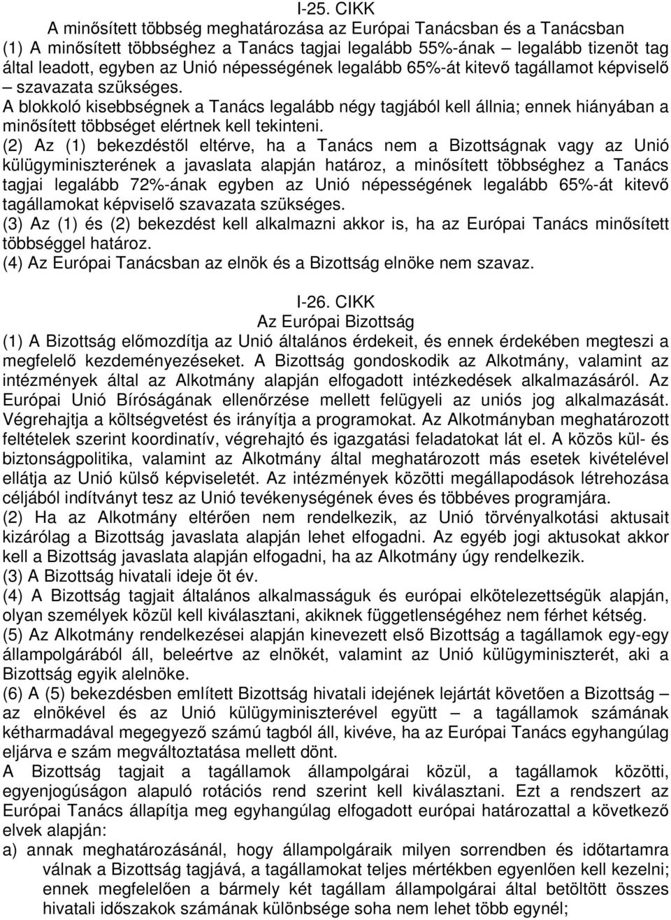 A blokkoló kisebbségnek a Tanács legalább négy tagjából kell állnia; ennek hiányában a minősített többséget elértnek kell tekinteni.