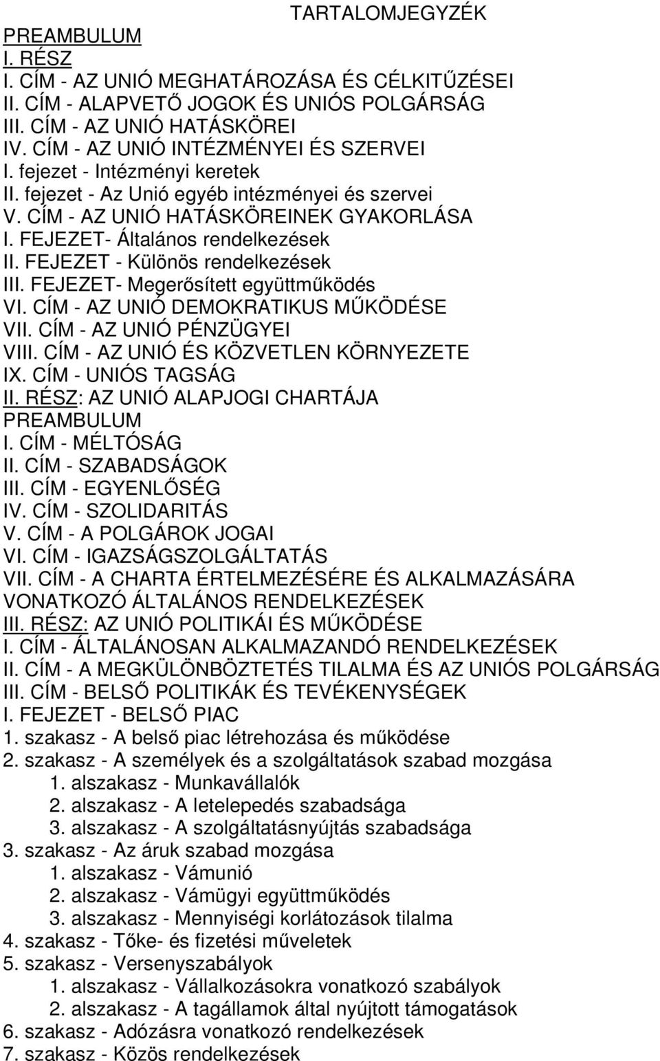 FEJEZET- Megerősített együttműködés VI. CÍM - AZ UNIÓ DEMOKRATIKUS MŰKÖDÉSE VII. CÍM - AZ UNIÓ PÉNZÜGYEI VIII. CÍM - AZ UNIÓ ÉS KÖZVETLEN KÖRNYEZETE IX. CÍM - UNIÓS TAGSÁG II.