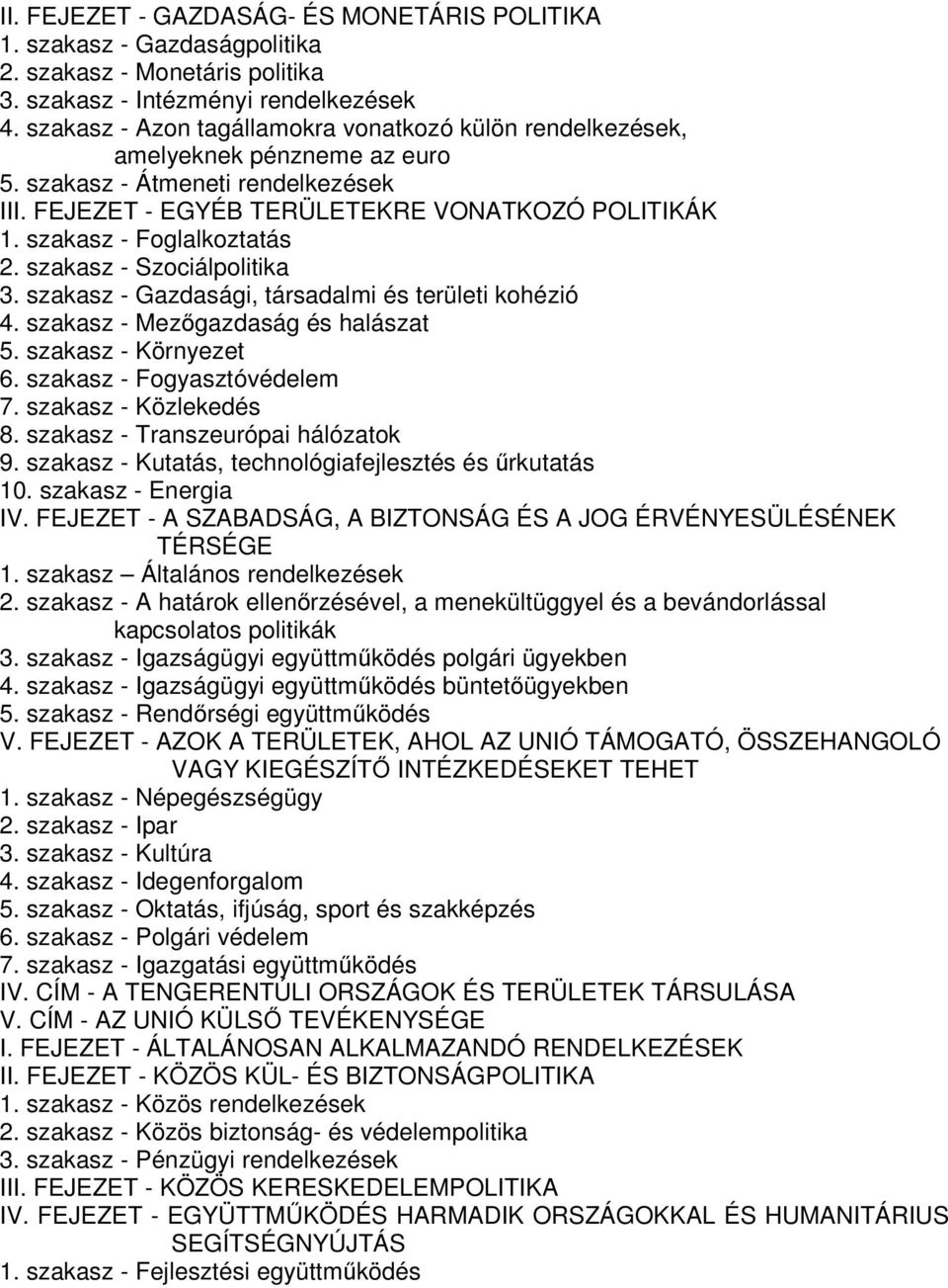 szakasz - Foglalkoztatás 2. szakasz - Szociálpolitika 3. szakasz - Gazdasági, társadalmi és területi kohézió 4. szakasz - Mezőgazdaság és halászat 5. szakasz - Környezet 6.