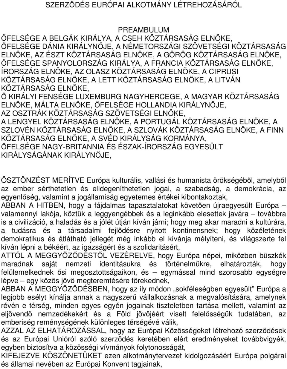 KÖZTÁRSASÁG ELNÖKE, A LITVÁN KÖZTÁRSASÁG ELNÖKE, Ő KIRÁLYI FENSÉGE LUXEMBURG NAGYHERCEGE, A MAGYAR KÖZTÁRSASÁG ELNÖKE, MÁLTA ELNÖKE, ŐFELSÉGE HOLLANDIA KIRÁLYNŐJE, AZ OSZTRÁK KÖZTÁRSASÁG SZÖVETSÉGI