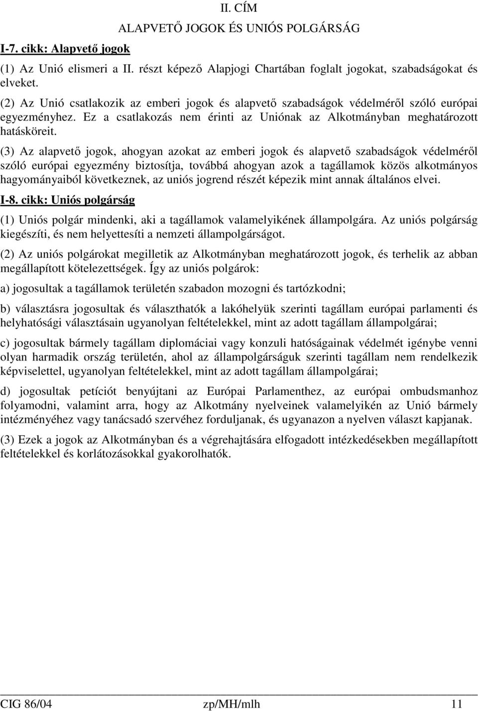 (3) Az alapvetı jogok, ahogyan azokat az emberi jogok és alapvetı szabadságok védelmérıl szóló európai egyezmény biztosítja, továbbá ahogyan azok a tagállamok közös alkotmányos hagyományaiból