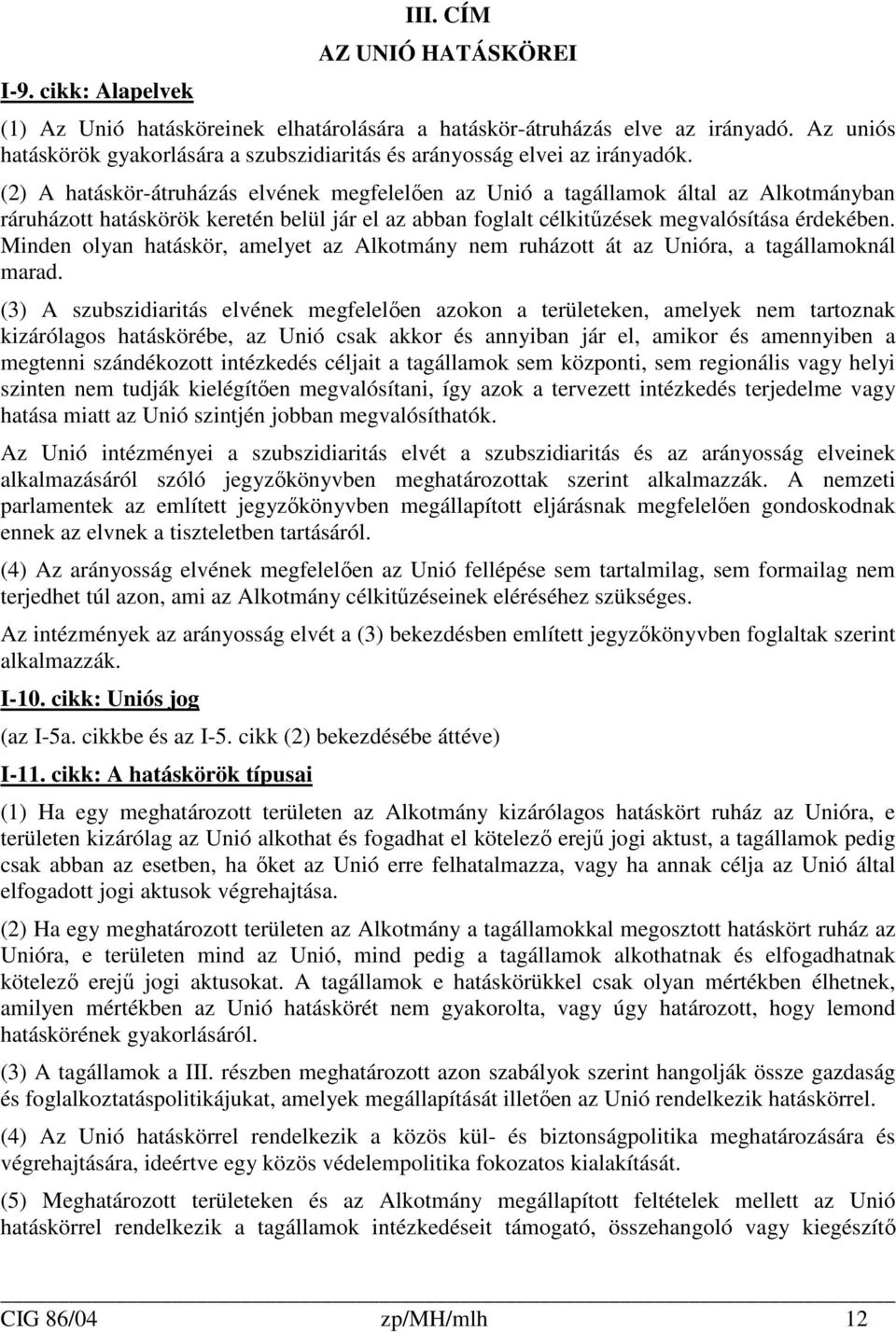 (2) A hatáskör-átruházás elvének megfelelıen az Unió a tagállamok által az Alkotmányban ráruházott hatáskörök keretén belül jár el az abban foglalt célkitőzések megvalósítása érdekében.