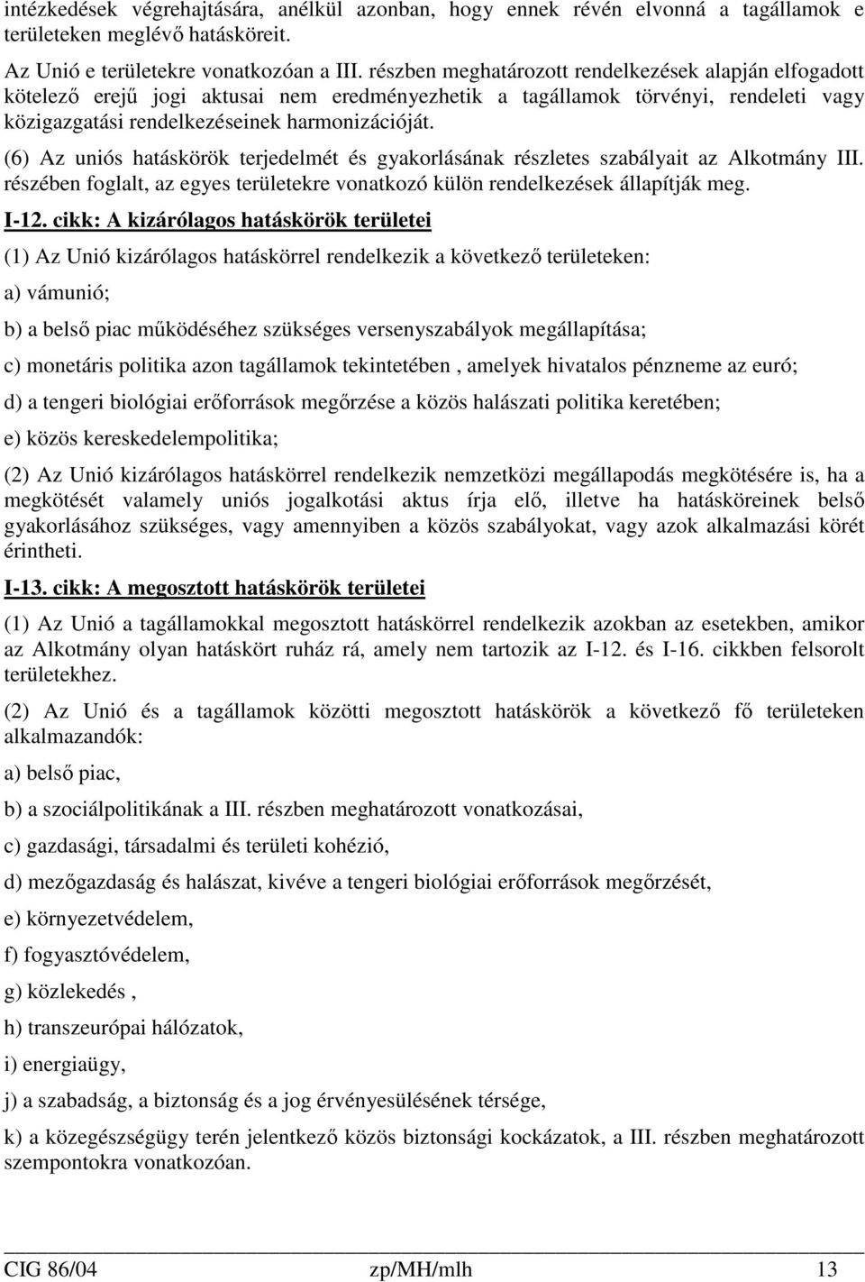 (6) Az uniós hatáskörök terjedelmét és gyakorlásának részletes szabályait az Alkotmány III. részében foglalt, az egyes területekre vonatkozó külön rendelkezések állapítják meg. I-12.