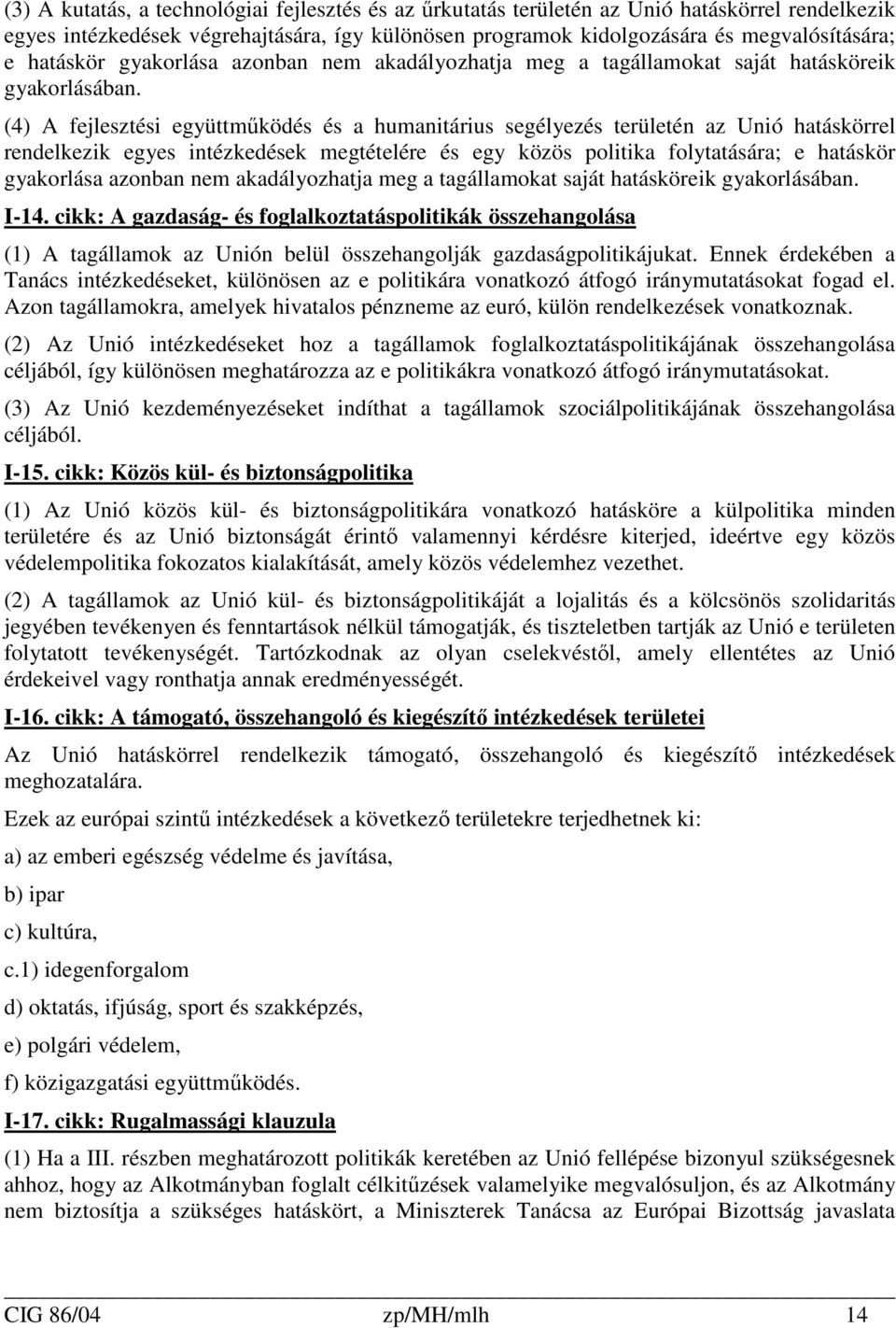 (4) A fejlesztési együttmőködés és a humanitárius segélyezés területén az Unió hatáskörrel rendelkezik egyes intézkedések megtételére és egy közös politika folytatására; e  I-14.