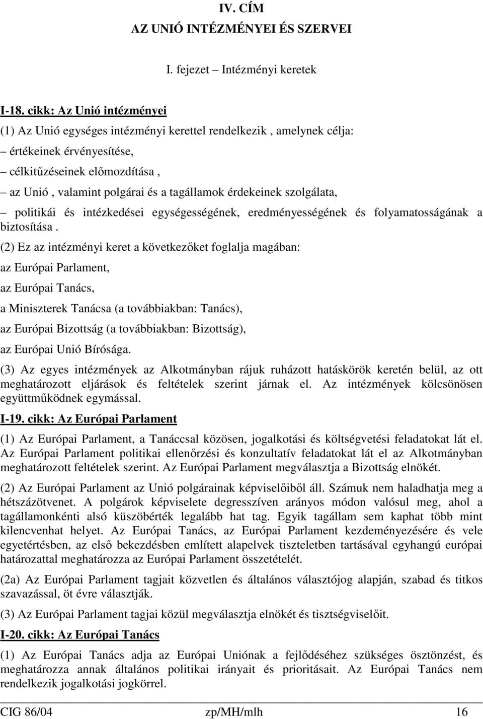 érdekeinek szolgálata, politikái és intézkedései egységességének, eredményességének és folyamatosságának a biztosítása.