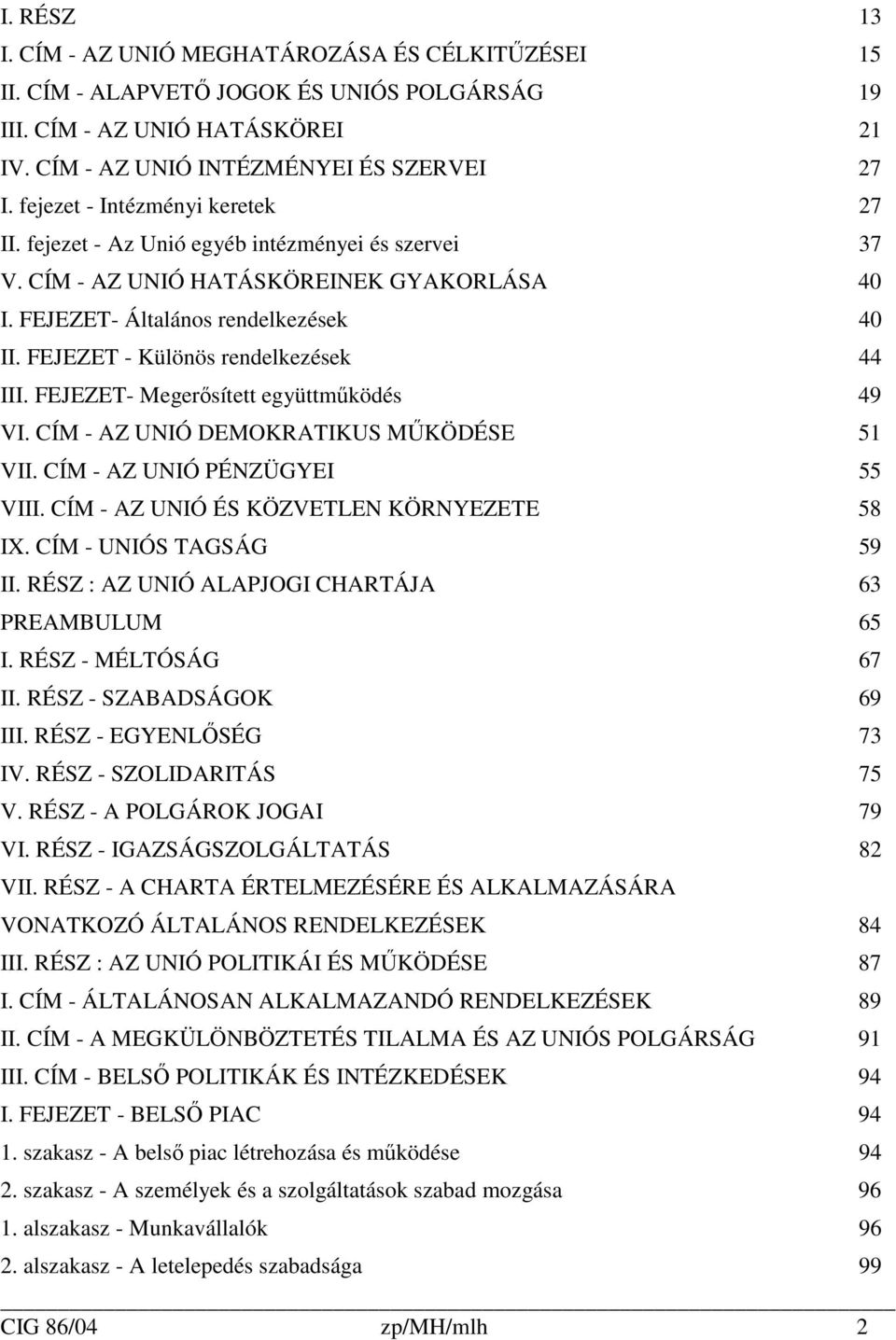 FEJEZET - Különös rendelkezések 44 III. FEJEZET- Megerısített együttmőködés 49 VI. CÍM - AZ UNIÓ DEMOKRATIKUS MŐKÖDÉSE 51 VII. CÍM - AZ UNIÓ PÉNZÜGYEI 55 VIII.