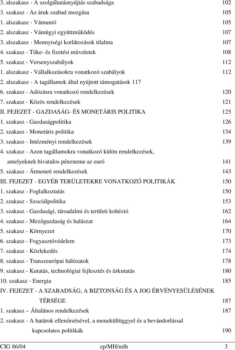 alszakasz - A tagállamok által nyújtott támogatások 117 6. szakasz - Adózásra vonatkozó rendelkezések 120 7. szakasz - Közös rendelkezések 121 II. FEJEZET - GAZDASÁG- ÉS MONETÁRIS POLITIKA 125 1.