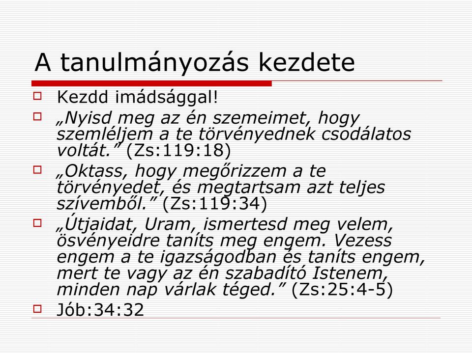 (Zs:119:18) Oktass, hogy megőrizzem a te törvényedet, és megtartsam azt teljes szívemből.