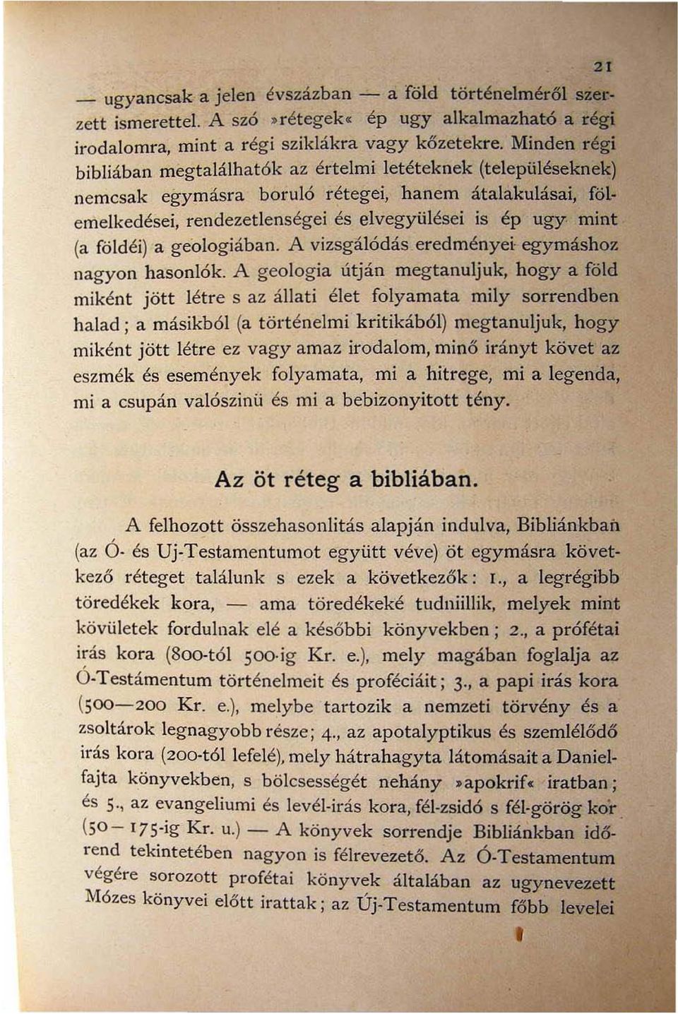 a geologiában. A vizsgálódás eredményei egymáshoz nagyon hasonlók.