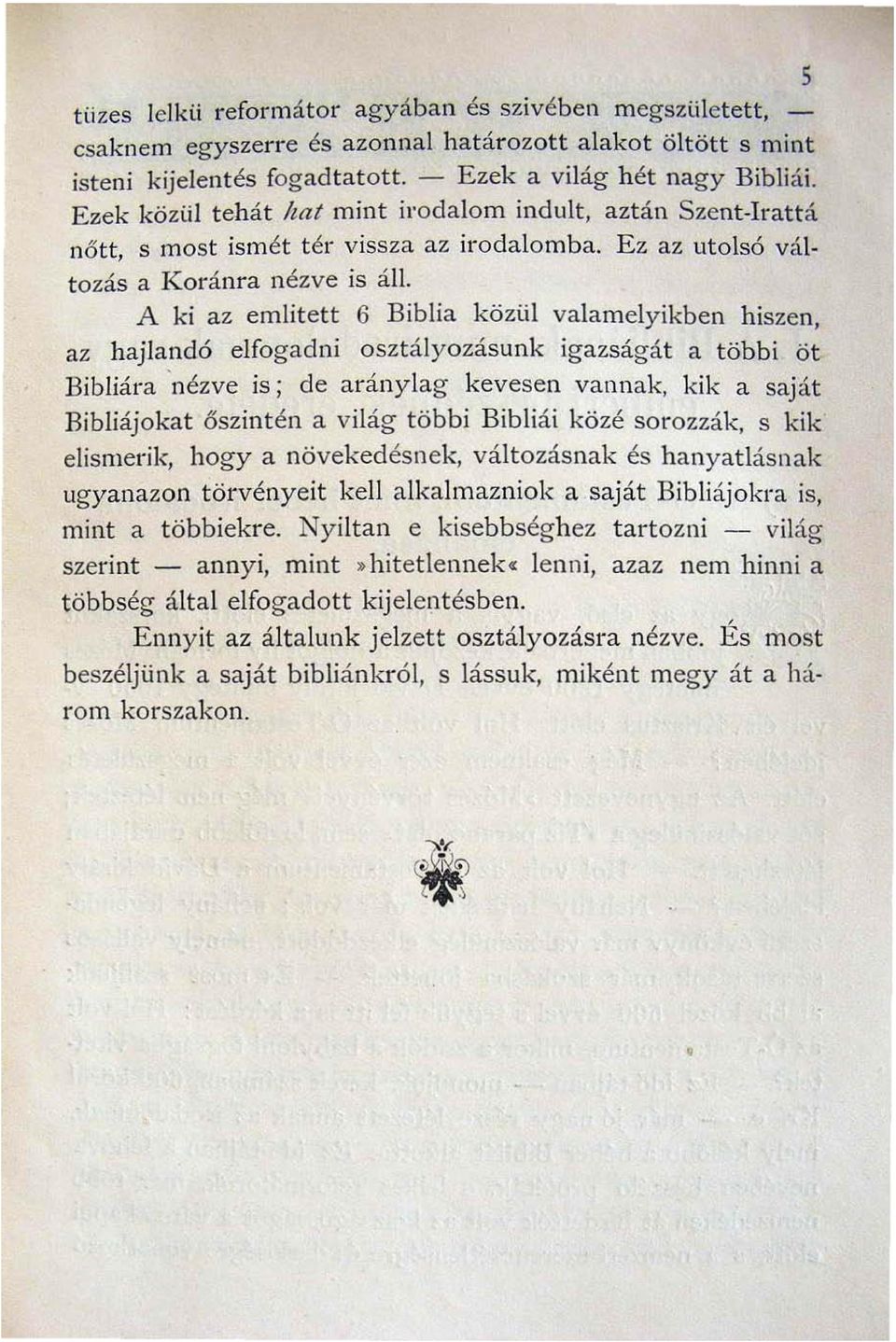 A ki az emlitett 6 Biblia közül valamelyikben hiszen az hajlandó elfogadni osztályozásunk igazságát a többi ö t Bibliára 'nézve is ; de aránylag kevesen vannak kik a saját Bibliájokat ősz int én a