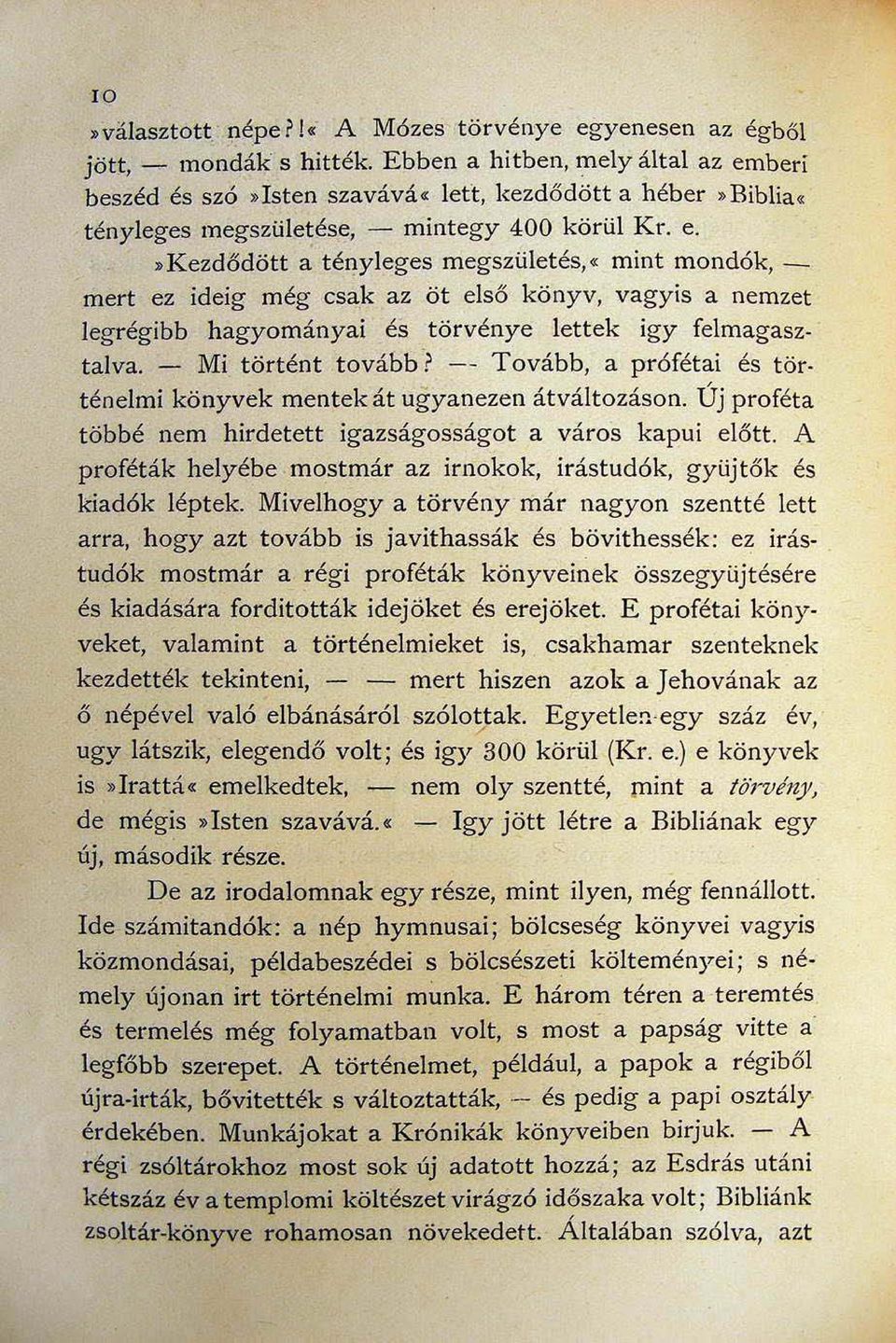 - Mi történt tovább i -- Tovább a prófétai és tör ténelmi könyvek mentek át ugyanezen átváltozás on. Uj proféta többé nem hirdetett igazságosságot a város kapui előtt.