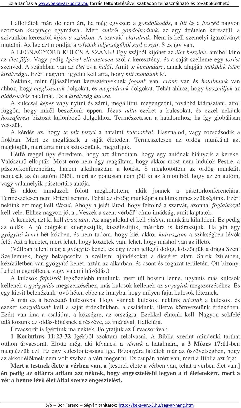 Az Ige azt mondja: a szívünk teljességébıl szól a száj. S ez így van. A LEGNAGYOBB KULCS A SZÁNK! Egy szájból kijöhet az élet beszéde, amibıl kinı az élet fája.