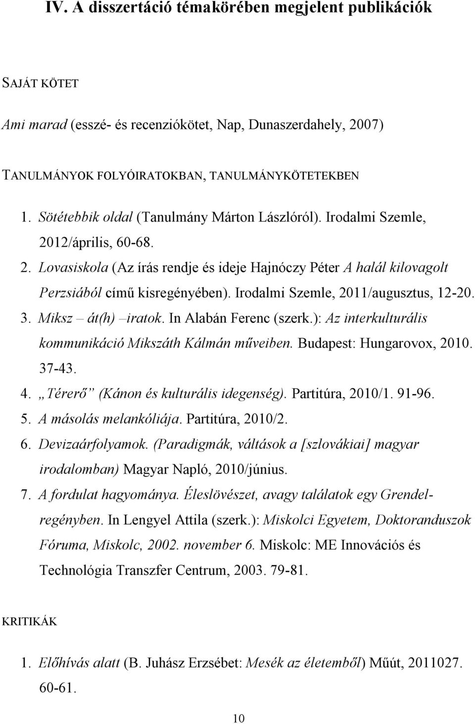 Irodalmi Szemle, 2011/augusztus, 12-20. 3. Miksz át(h) iratok. In Alabán Ferenc (szerk.): Az interkulturális kommunikáció Mikszáth Kálmán műveiben. Budapest: Hungarovox, 2010. 37-43. 4.