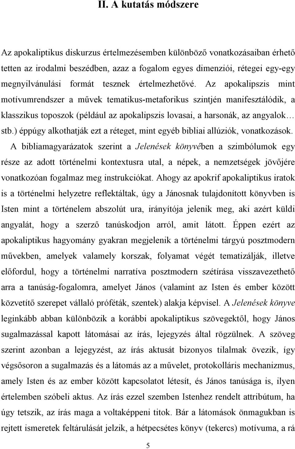 Az apokalipszis mint motívumrendszer a művek tematikus-metaforikus szintjén manifesztálódik, a klasszikus toposzok (például az apokalipszis lovasai, a harsonák, az angyalok stb.