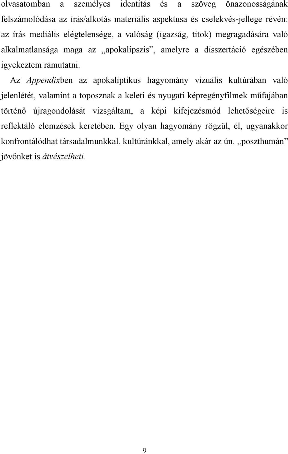 Az Appendixben az apokaliptikus hagyomány vizuális kultúrában való jelenlétét, valamint a toposznak a keleti és nyugati képregényfilmek műfajában történő újragondolását