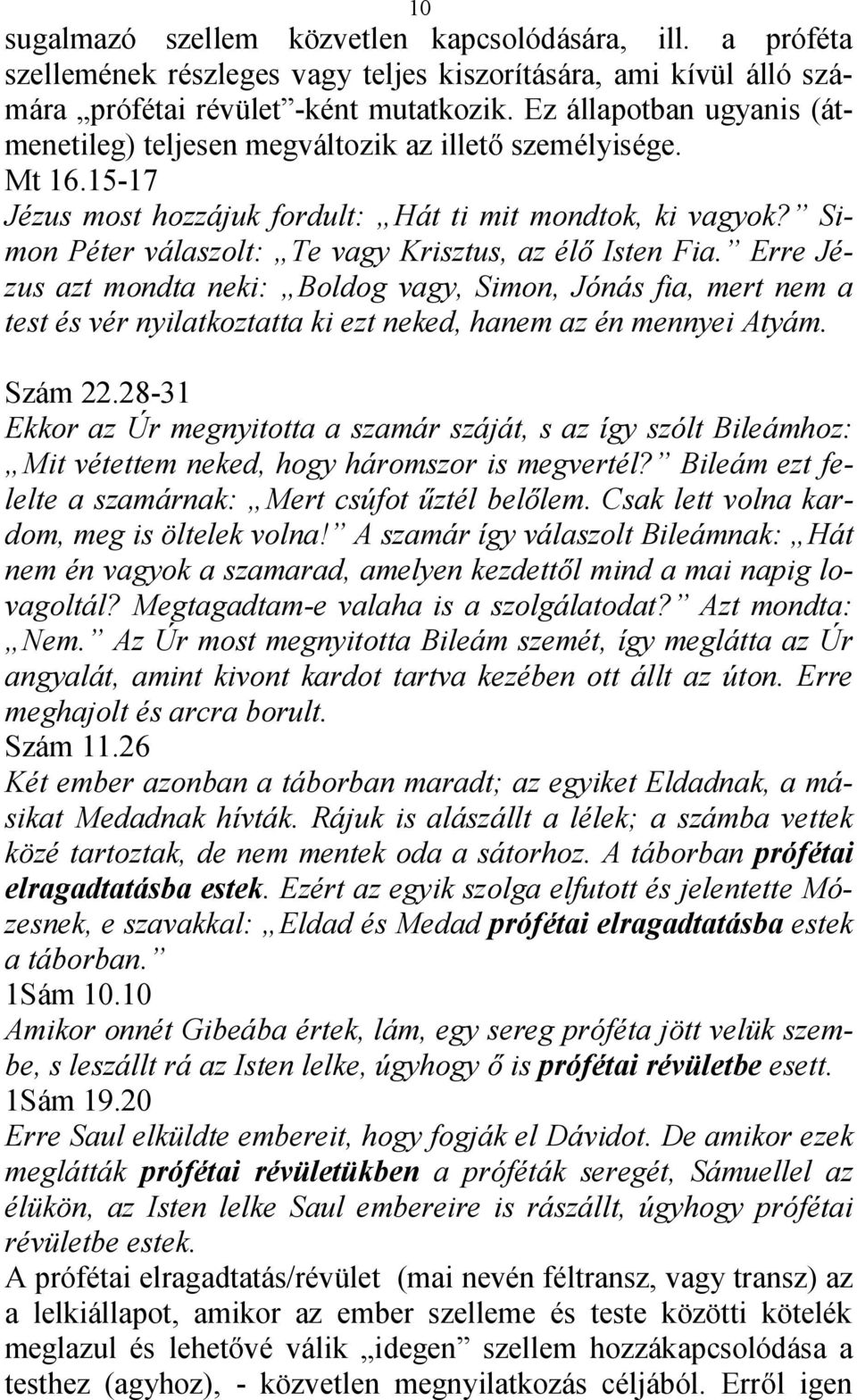 Simon Péter válaszolt: Te vagy Krisztus, az élő Isten Fia. Erre Jézus azt mondta neki: Boldog vagy, Simon, Jónás fia, mert nem a test és vér nyilatkoztatta ki ezt neked, hanem az én mennyei Atyám.