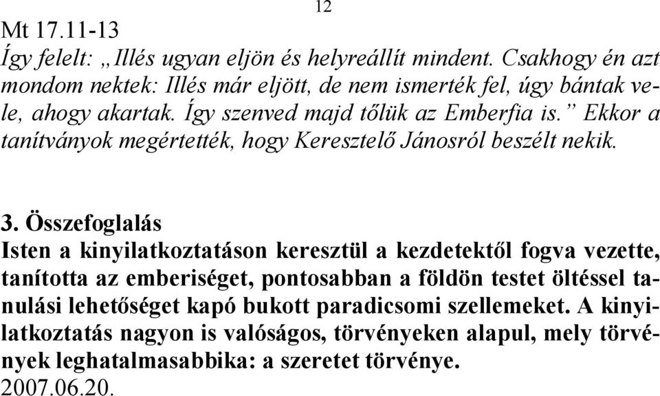 Ekkor a tanítványok megértették, hogy Keresztelő Jánosról beszélt nekik. 3.