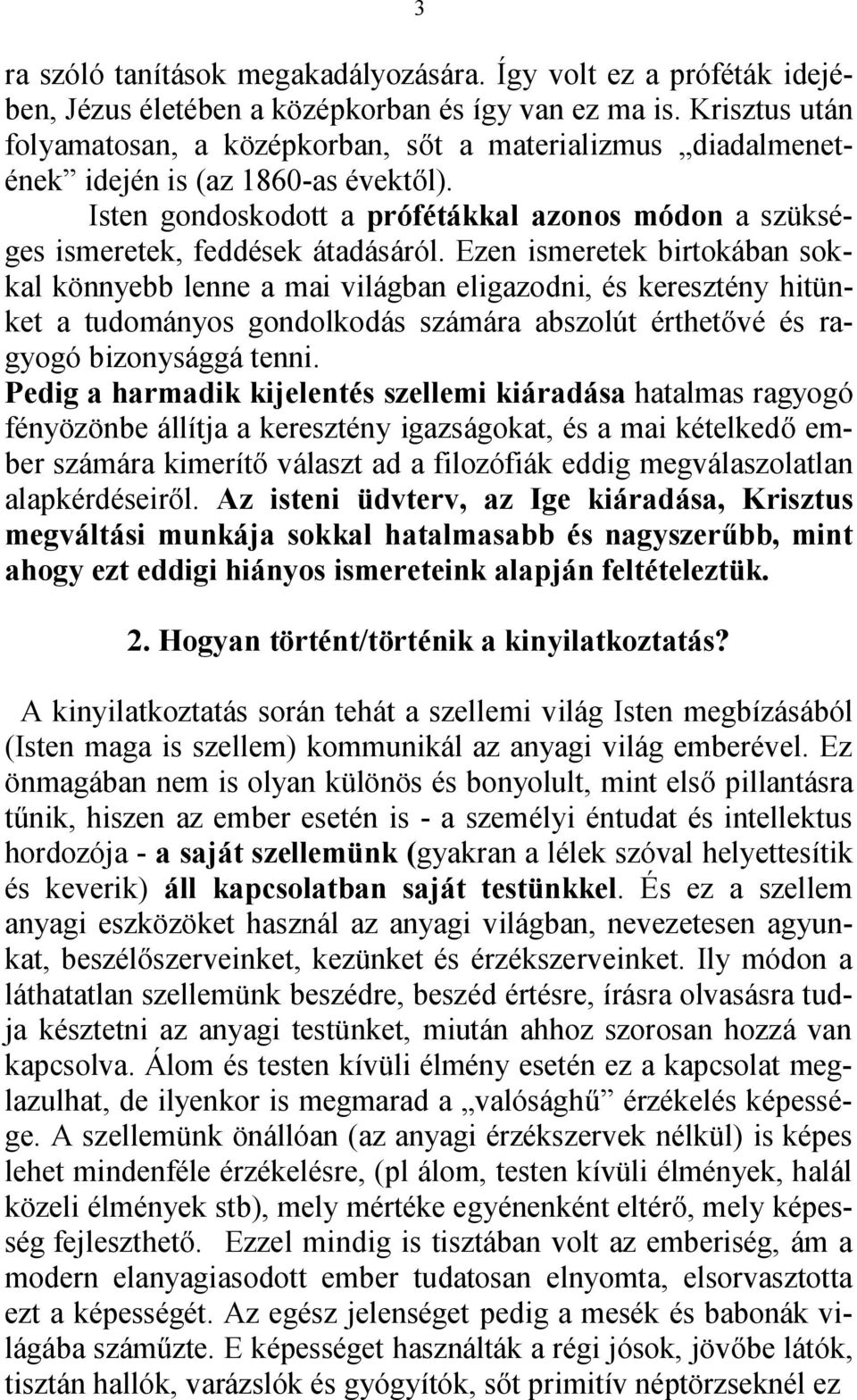 Ezen ismeretek birtokában sokkal könnyebb lenne a mai világban eligazodni, és keresztény hitünket a tudományos gondolkodás számára abszolút érthetővé és ragyogó bizonysággá tenni.