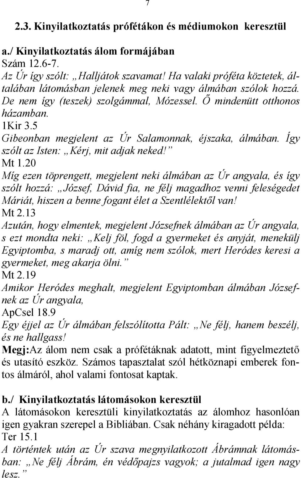 5 Gibeonban megjelent az Úr Salamonnak, éjszaka, álmában. Így szólt az Isten: Kérj, mit adjak neked! Mt 1.