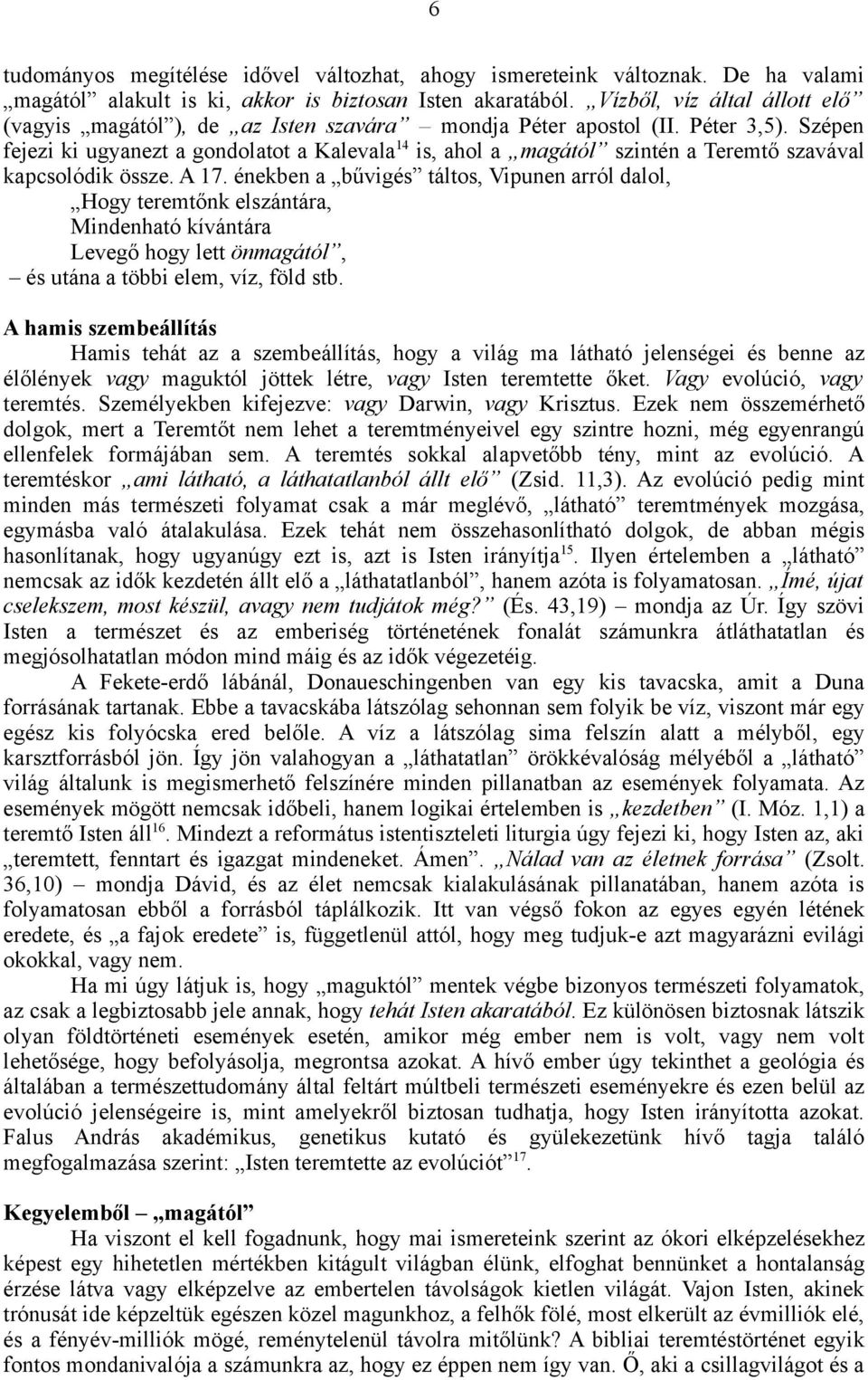 Szépen fejezi ki ugyanezt a gondolatot a Kalevala 14 is, ahol a magától szintén a Teremtő szavával kapcsolódik össze. A 17.