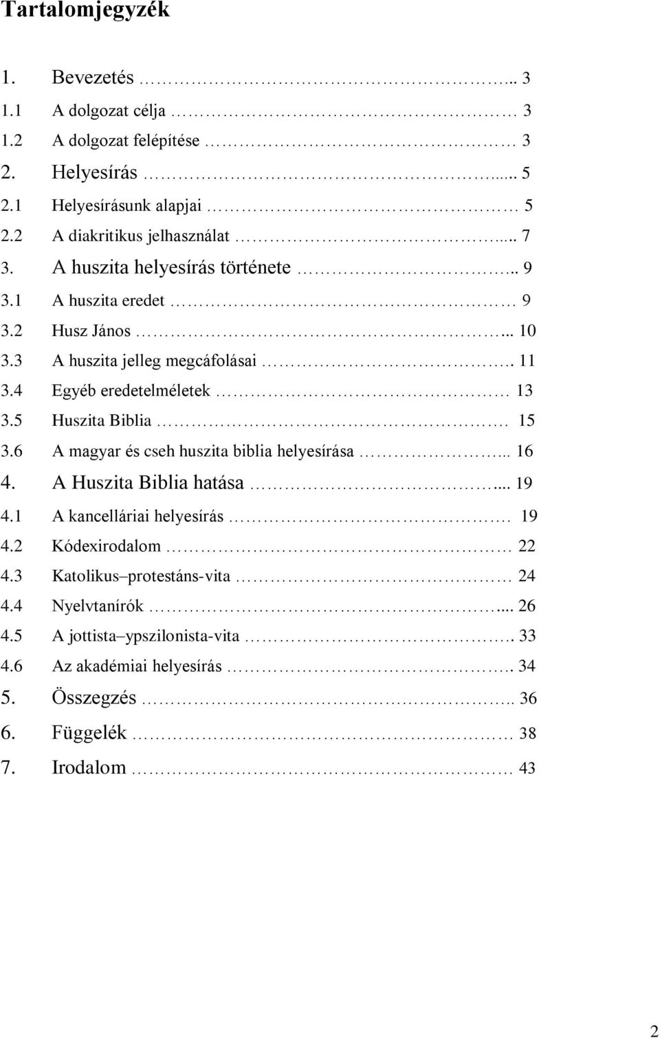 5 Huszita Biblia. 15 3.6 A magyar és cseh huszita biblia helyesírása... 16 4. A Huszita Biblia hatása... 19 4.1 A kancelláriai helyesírás. 19 4.2 Kódexirodalom 22 4.