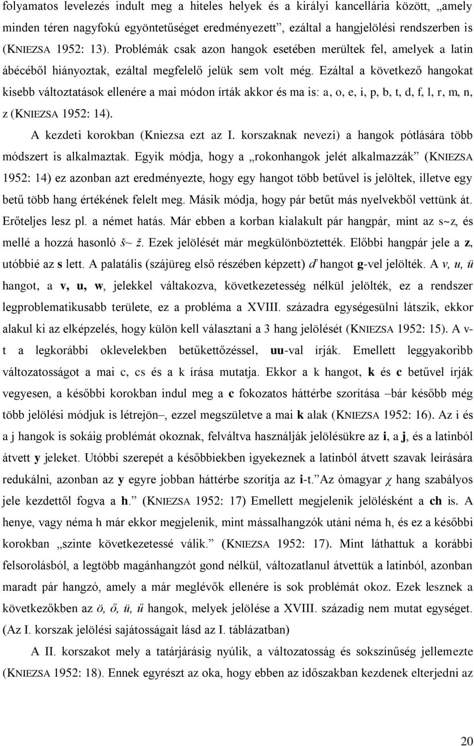 Ezáltal a következő hangokat kisebb változtatások ellenére a mai módon írták akkor és ma is: a, o, e, i, p, b, t, d, f, l, r, m, n, z (KNIEZSA 1952: 14). A kezdeti korokban (Kniezsa ezt az I.