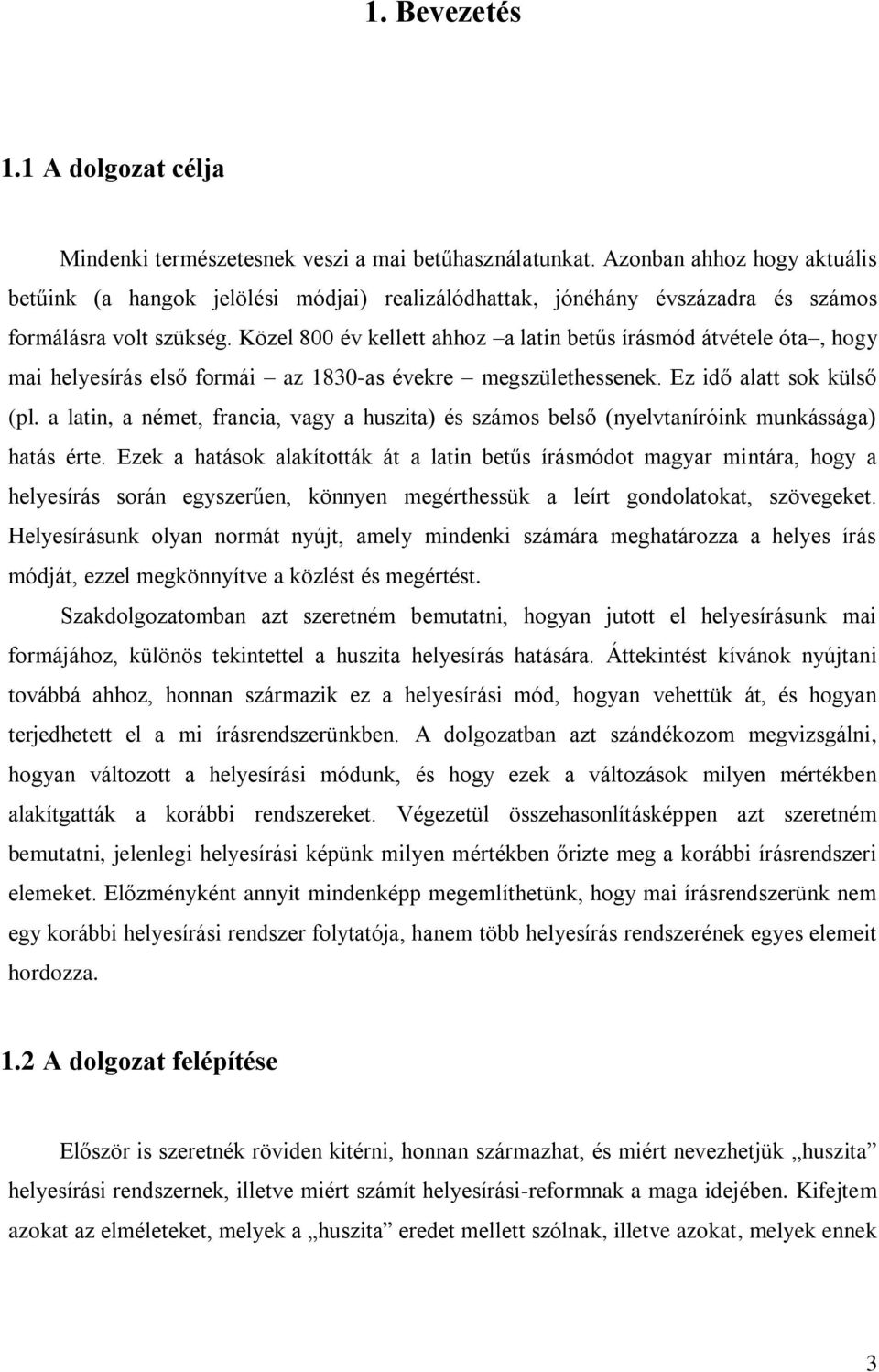 Közel 800 év kellett ahhoz a latin betűs írásmód átvétele óta, hogy mai helyesírás első formái az 1830-as évekre megszülethessenek. Ez idő alatt sok külső (pl.