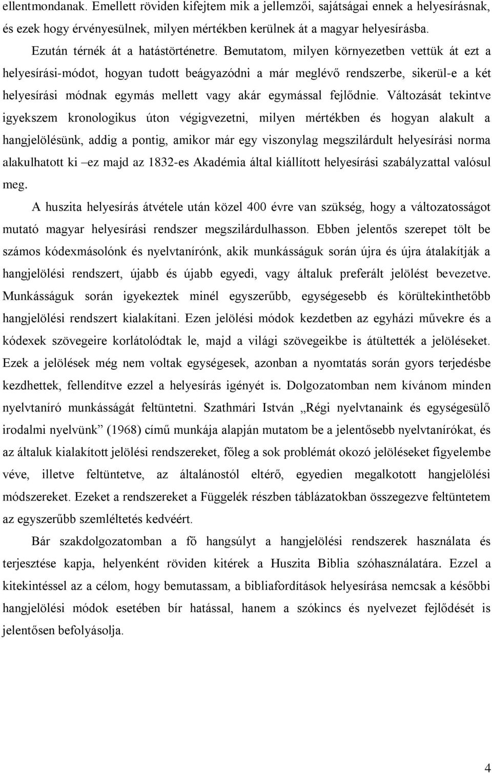 Bemutatom, milyen környezetben vettük át ezt a helyesírási-módot, hogyan tudott beágyazódni a már meglévő rendszerbe, sikerül-e a két helyesírási módnak egymás mellett vagy akár egymással fejlődnie.