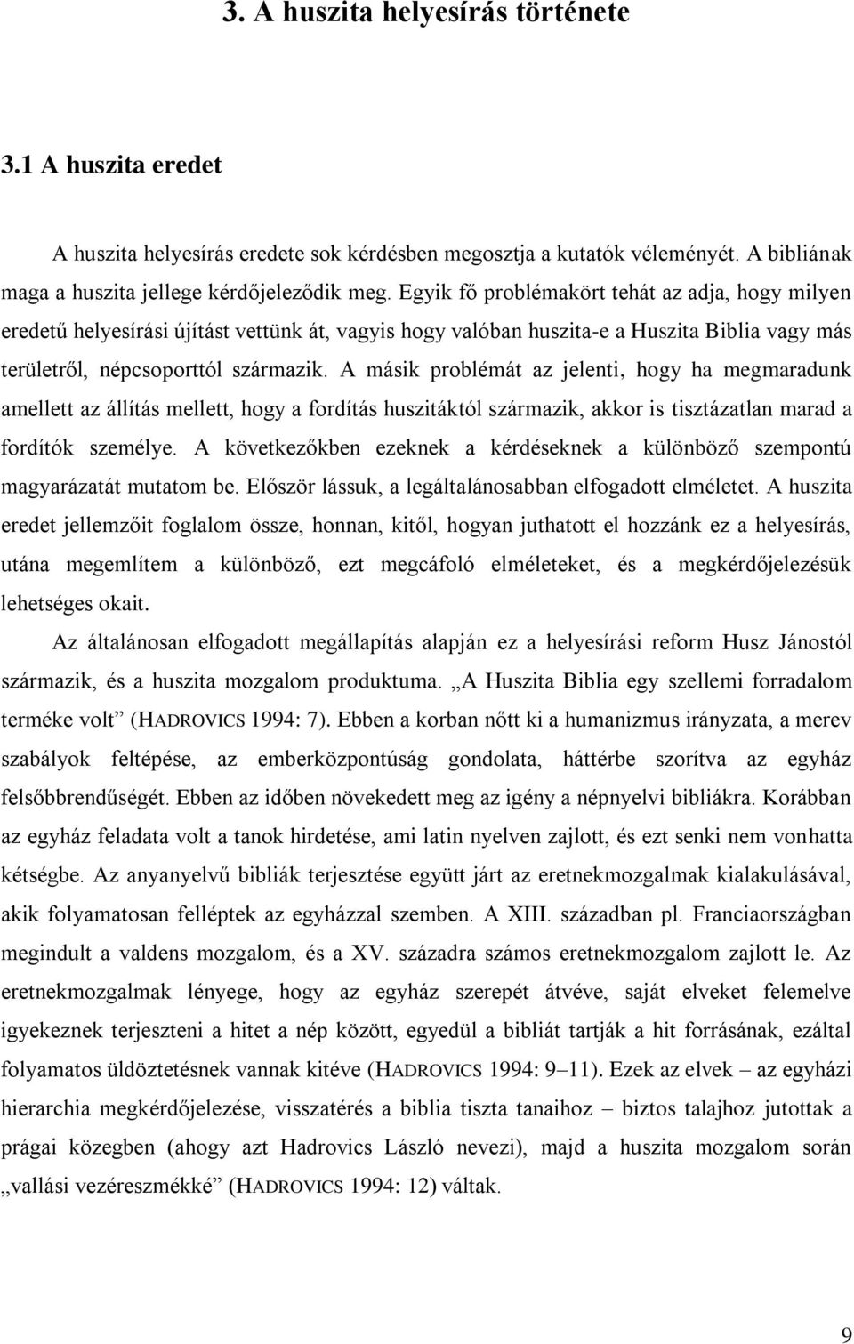 A másik problémát az jelenti, hogy ha megmaradunk amellett az állítás mellett, hogy a fordítás huszitáktól származik, akkor is tisztázatlan marad a fordítók személye.