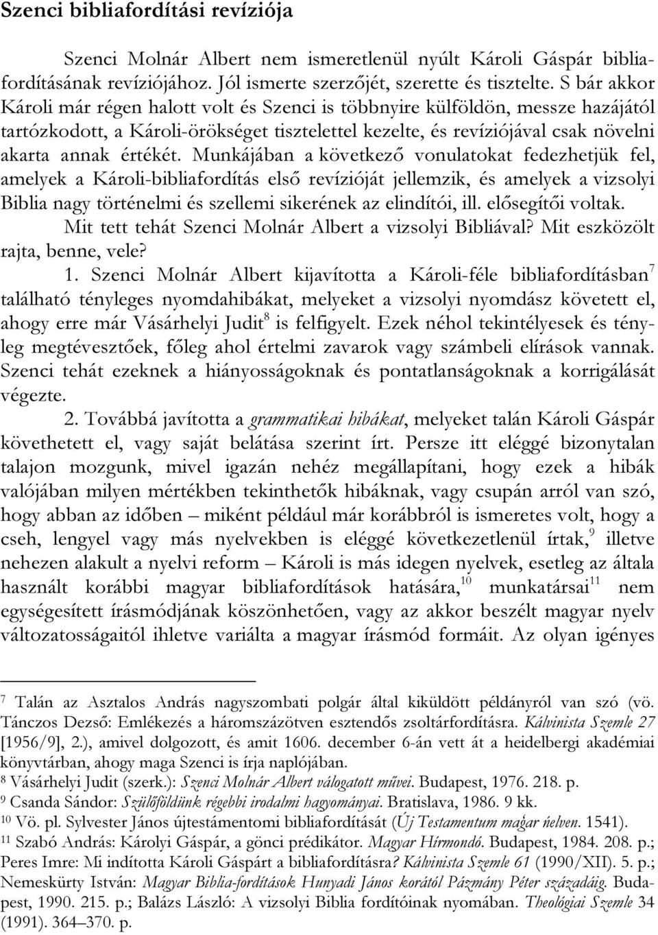 Munkájában a következő vonulatokat fedezhetjük fel, amelyek a Károli-bibliafordítás első revízióját jellemzik, és amelyek a vizsolyi Biblia nagy történelmi és szellemi sikerének az elindítói, ill.