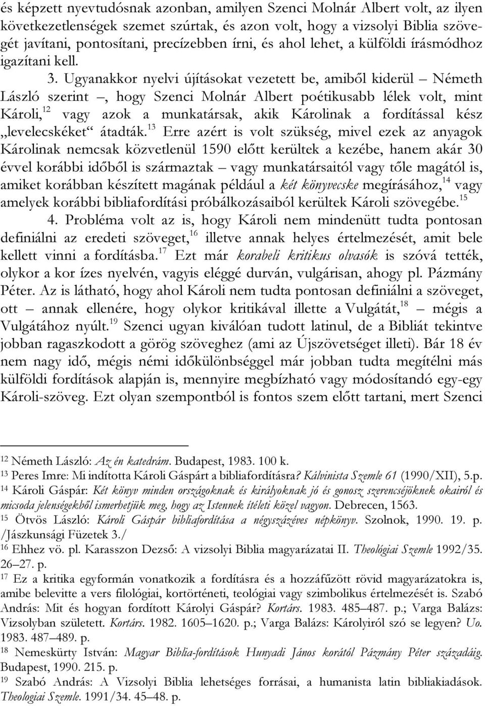 Ugyanakkor nyelvi újításokat vezetett be, amiből kiderül Németh László szerint, hogy Szenci Molnár Albert poétikusabb lélek volt, mint Károli, 12 vagy azok a munkatársak, akik Károlinak a fordítással