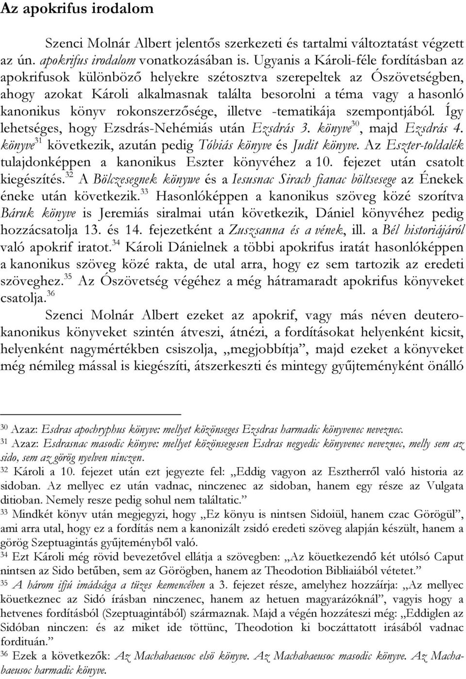 rokonszerzősége, illetve -tematikája szempontjából. Így lehetséges, hogy Ezsdrás-Nehémiás után Ezsdrás 3. könyve 30, majd Ezsdrás 4. könyve 31 következik, azután pedig Tóbiás könyve és Judit könyve.